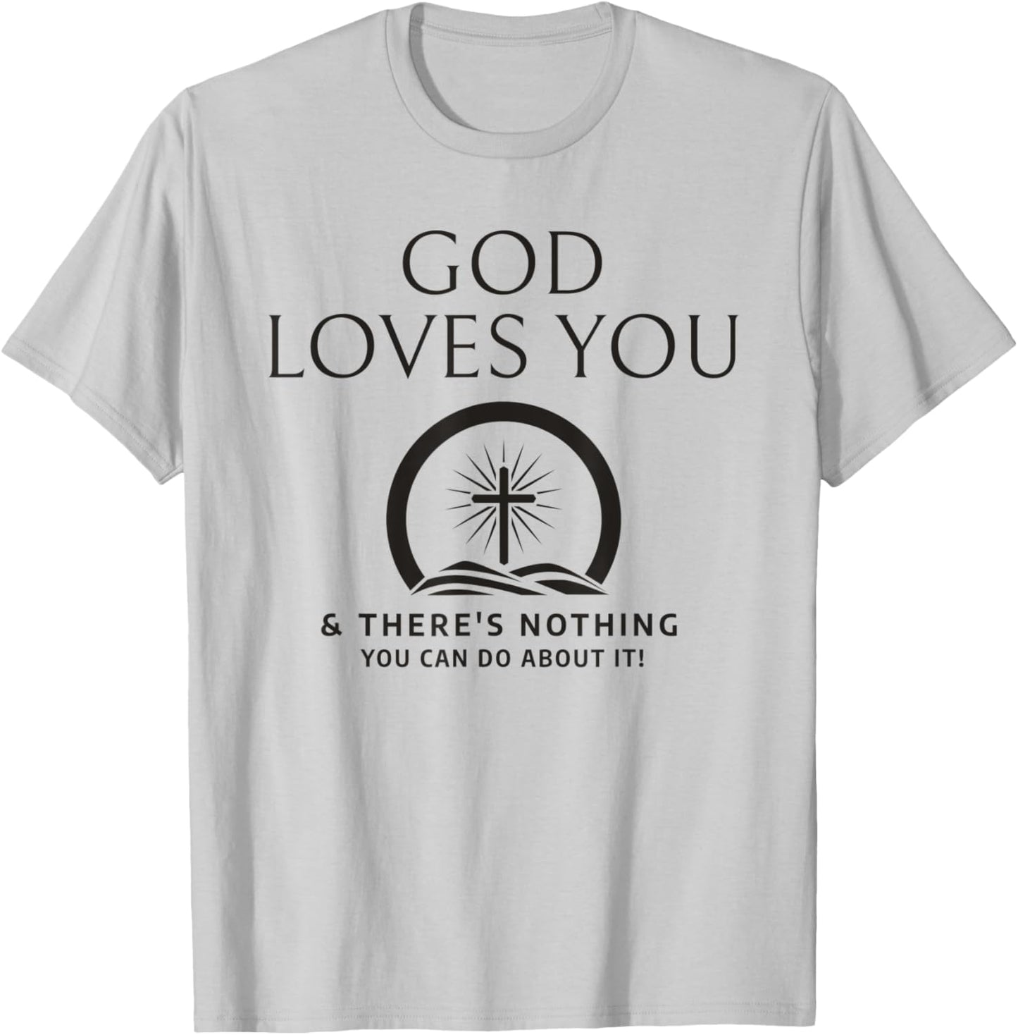 God Loves You And There's Nothing You Can Do About It T-Shirt - T-Shirt | Ash