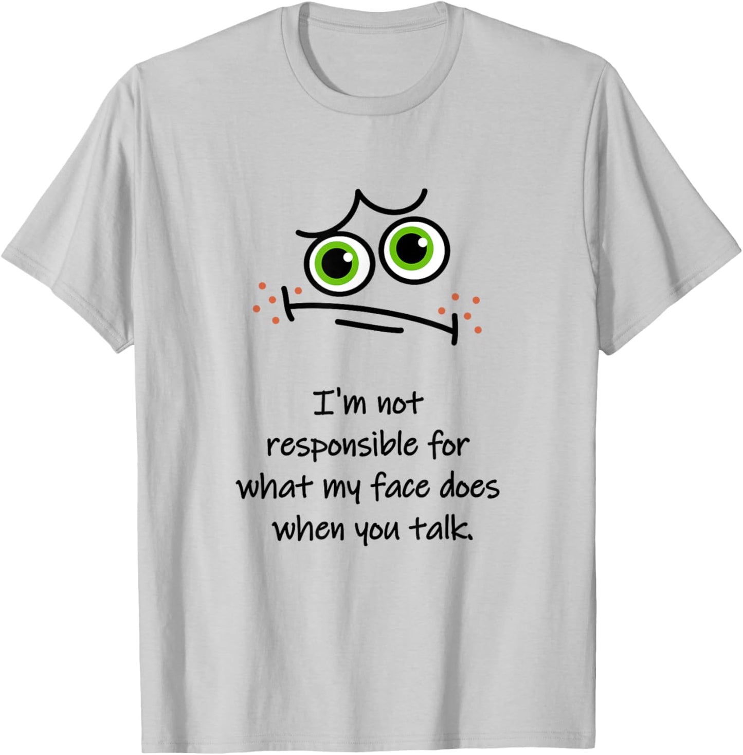 I'm Not Responsible for What My Face Does When You Talk Face T-Shirt - T-Shirt | Ash