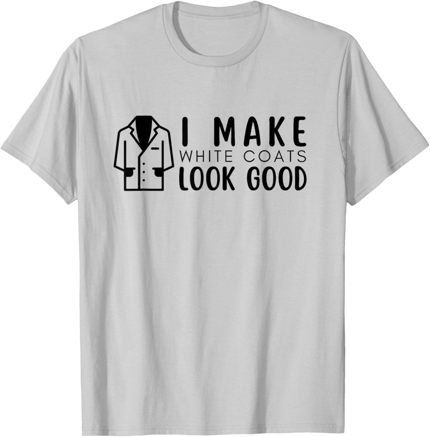 White Coat Ceremony, I Make White Coats Look Good, 2024 T-Shirt - T-Shirt | Ash
