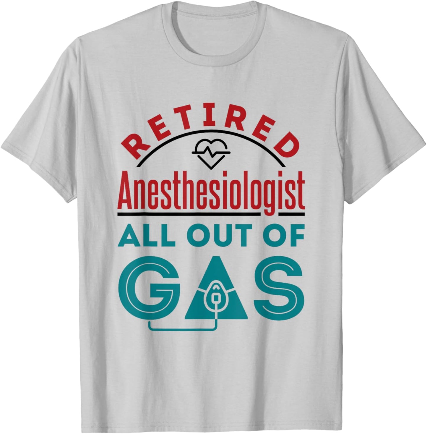 Funny Retired Anesthesiologist Anesthesiology Out of Gas T-Shirt - T-Shirt | Ash