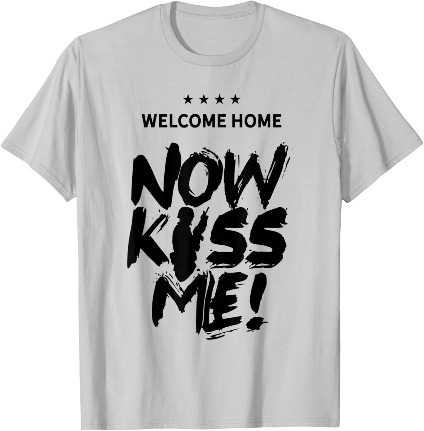 Welcome Home Now Kiss Me Deployment Military Soldier T-Shirt - T-Shirt | Ash