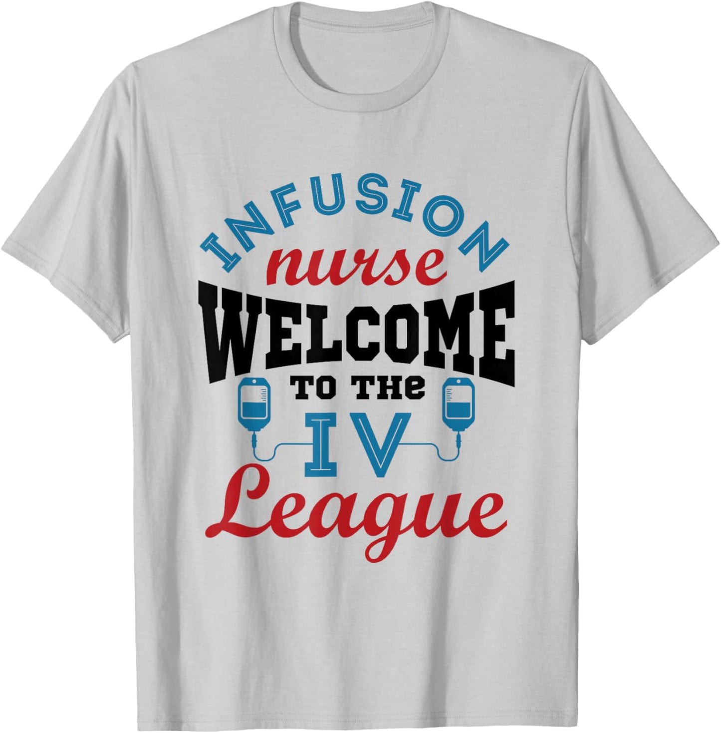 Infusion Nurse Funny Welcome to the I.V. League T-Shirt - T-Shirt | Ash