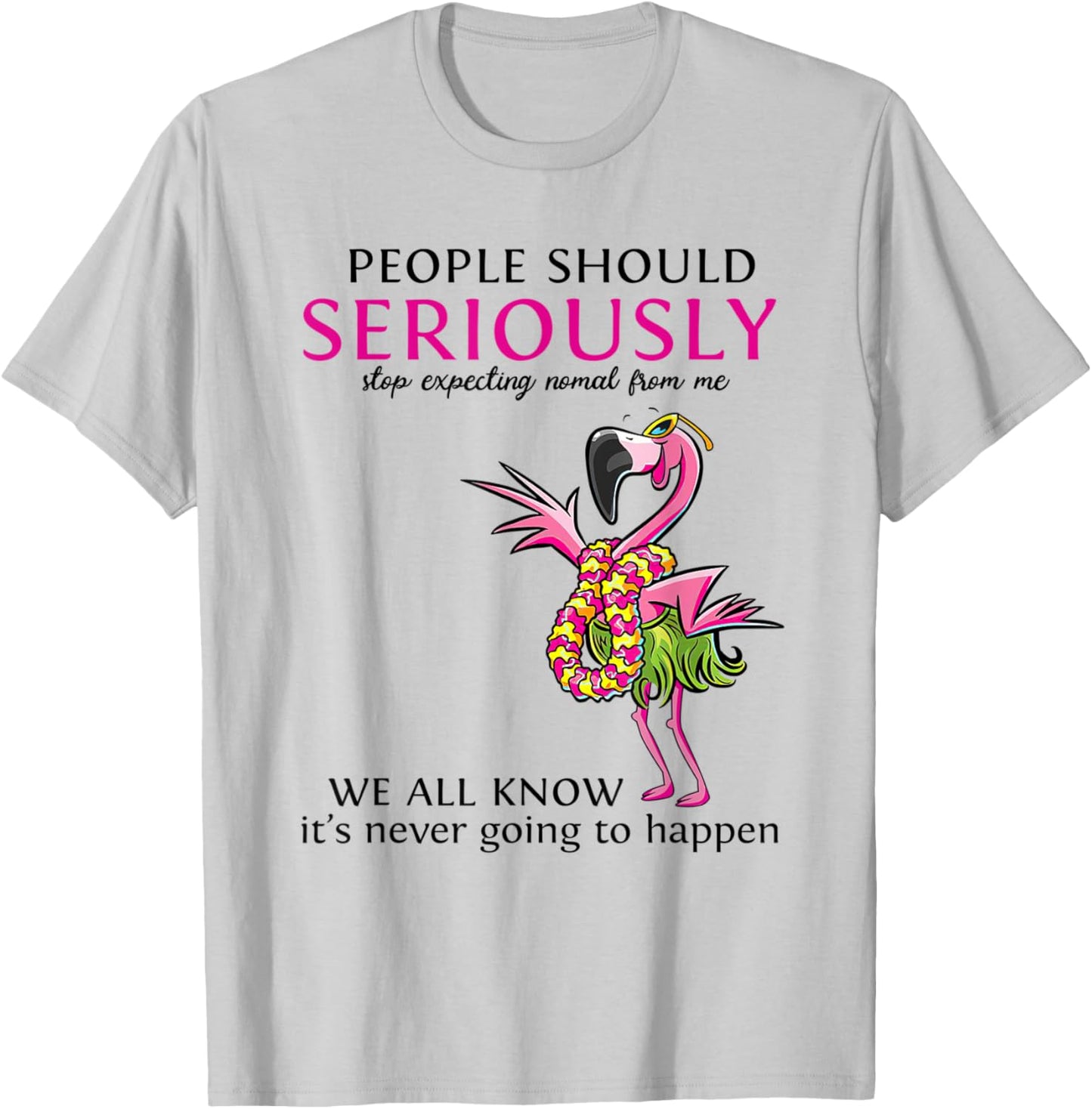 Flamingo People Should Seriously Stop Expecting Normal T-Shirt - T-Shirt | Ash