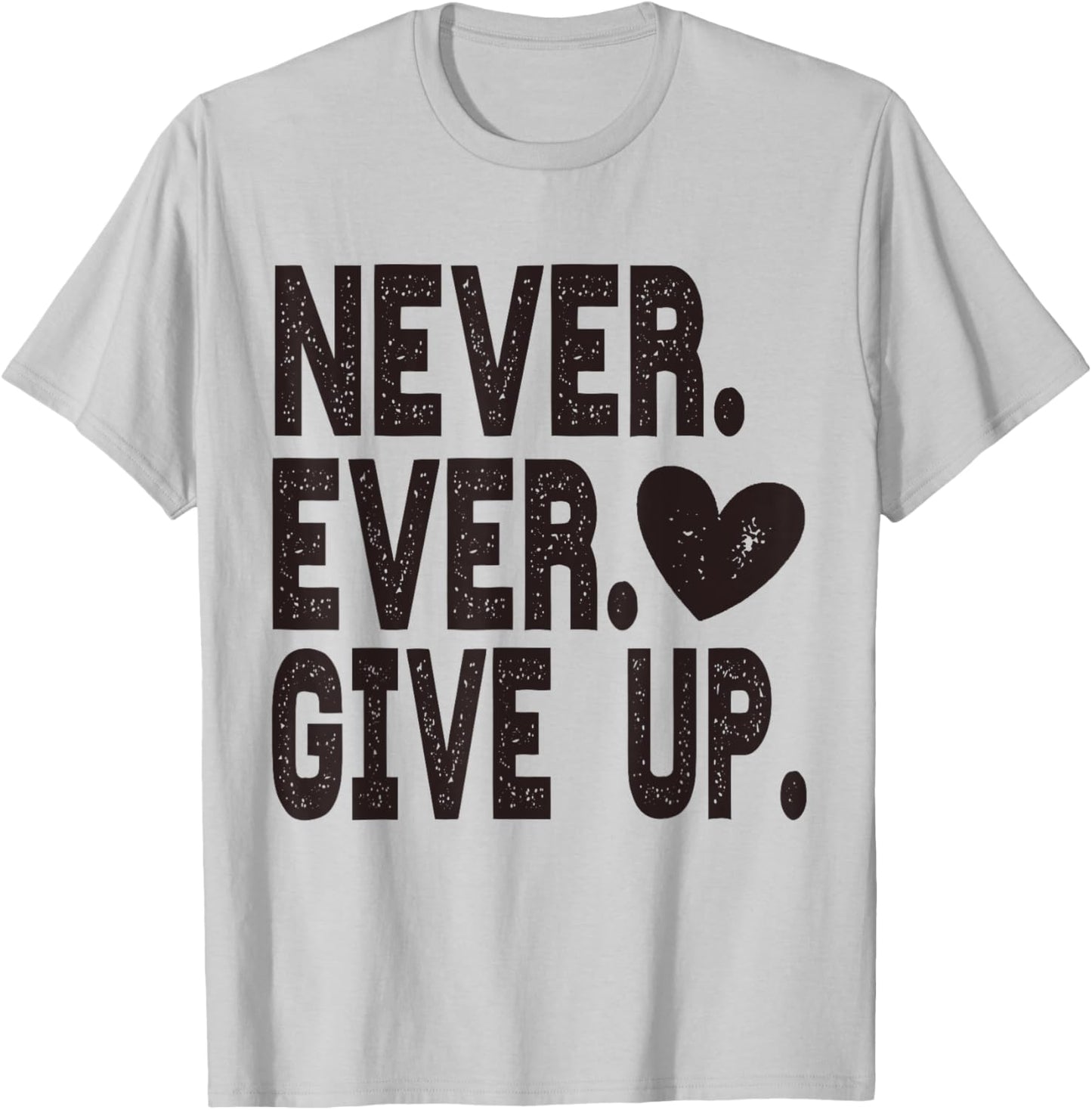 Never Ever Give Up T-Shirt - T-Shirt | Ash