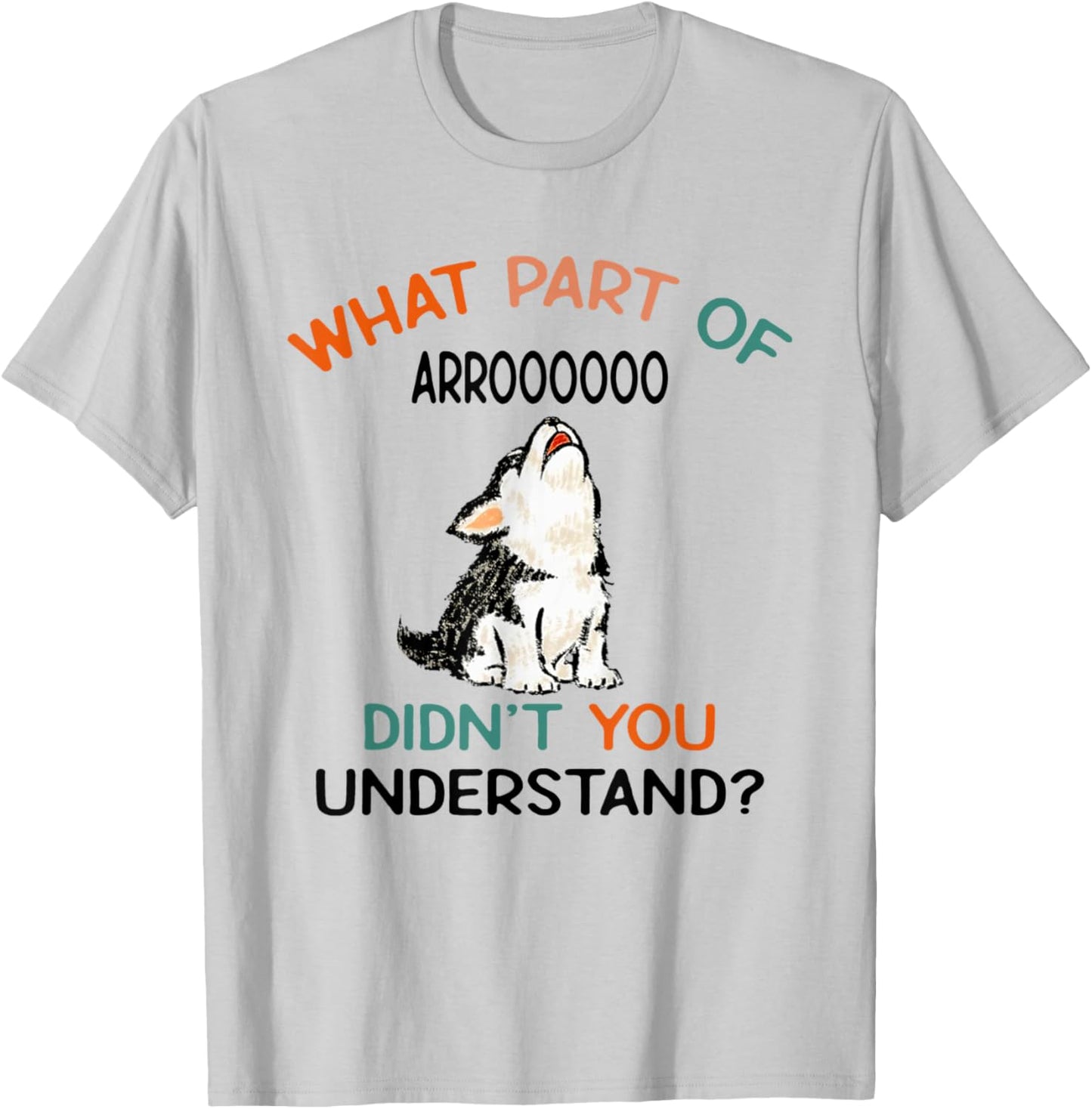 What Part Of Arroooooo Didn't You Understand Funny Dog Men Women T-Shirt - T-Shirt | Ash