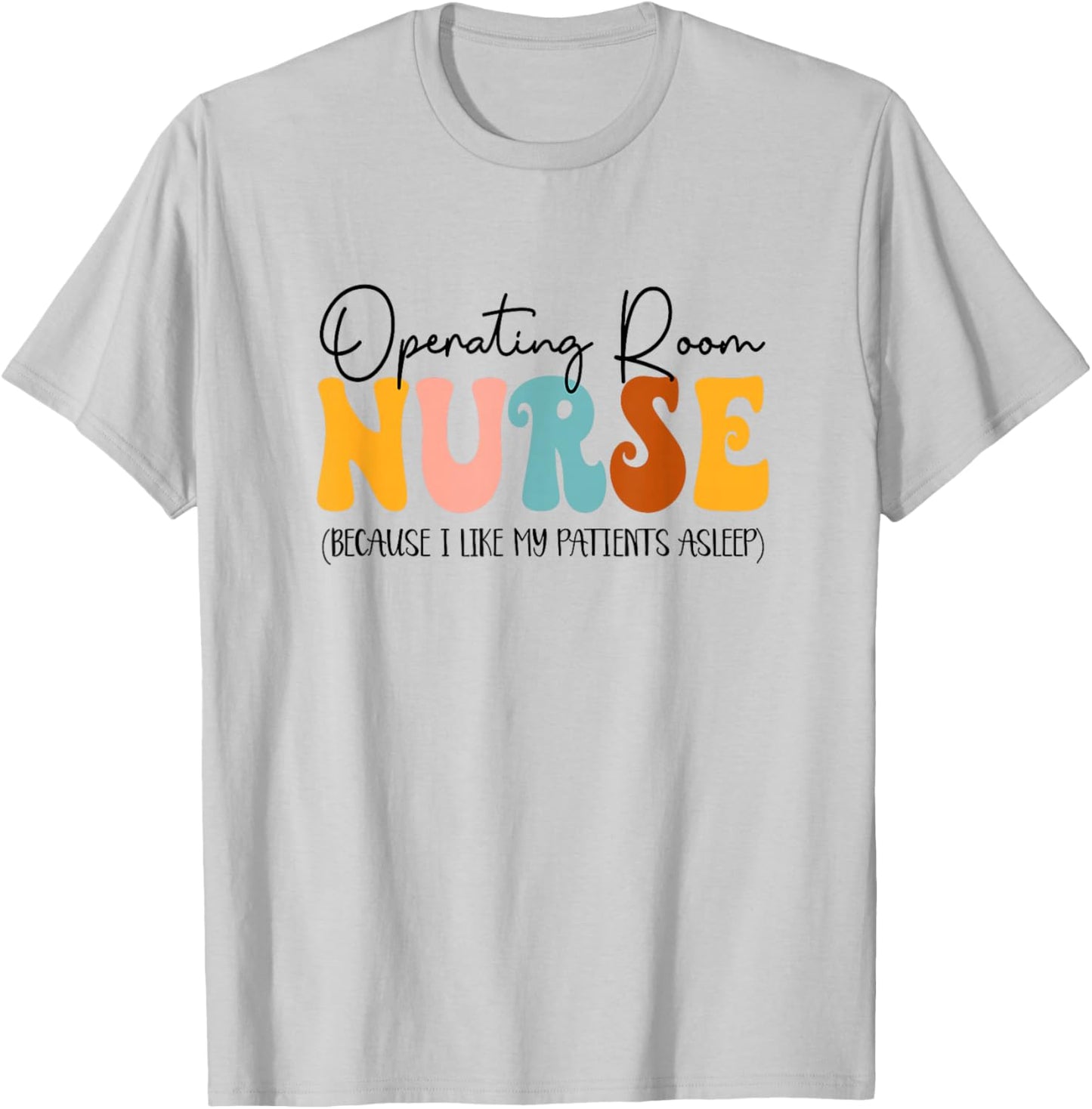 Operating Room Nurse I Like My Patients Asleep OR Nurse T-Shirt - T-Shirt | Ash