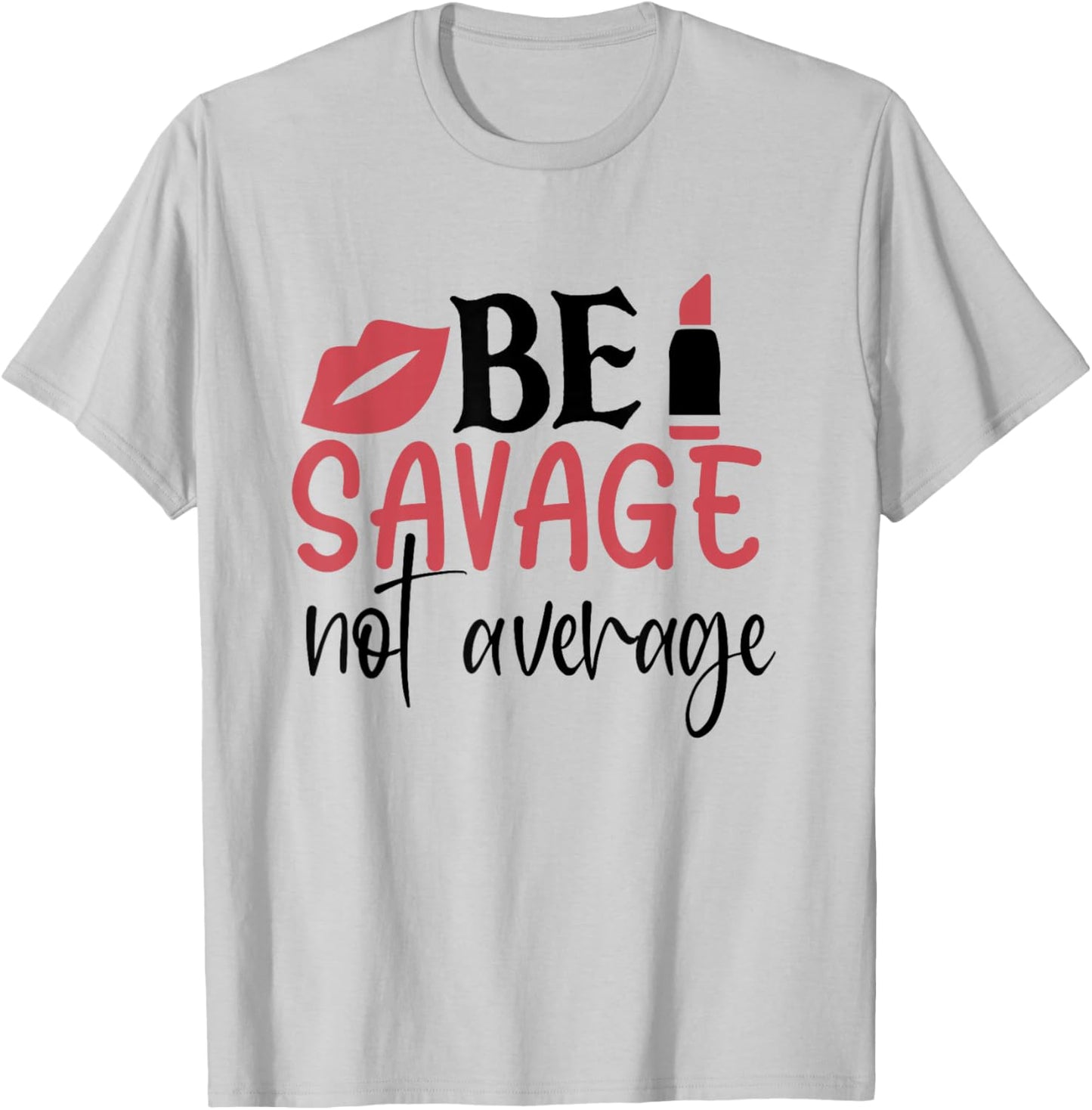 Sassy Sarcasm Be Savage Not Average T-Shirt - T-Shirt | Ash