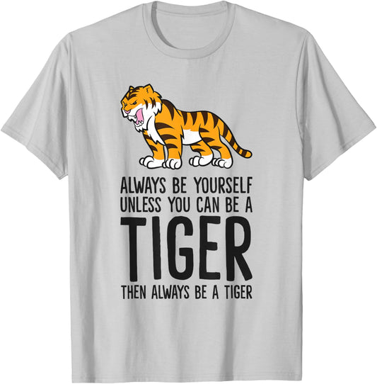 Always Be Yourself Unless You Can Be A Tiger T-Shirt - T-Shirt | Ash