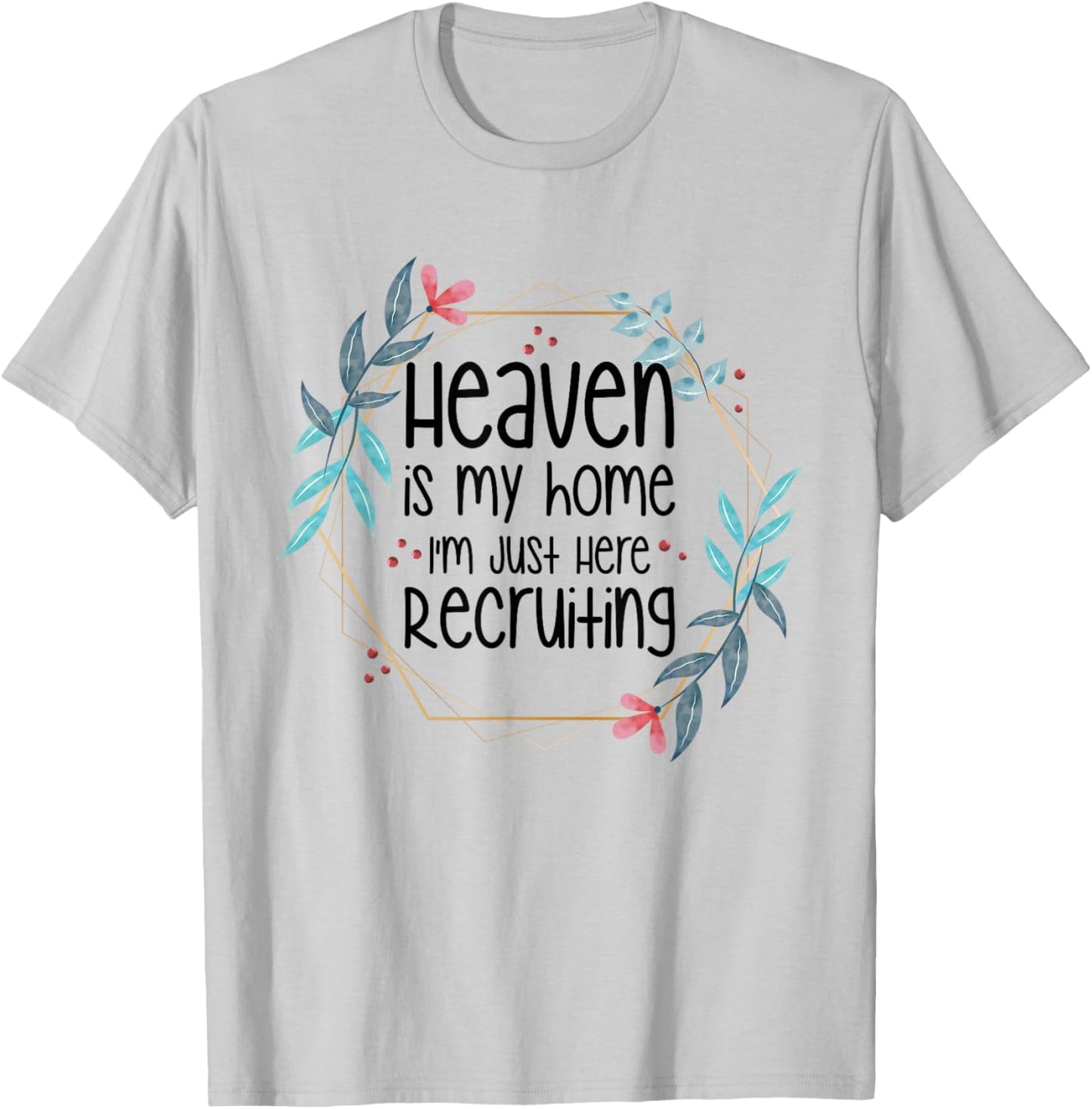 Heaven Is My Home I'm Just Here Recruiting T-Shirt - T-Shirt | Ash