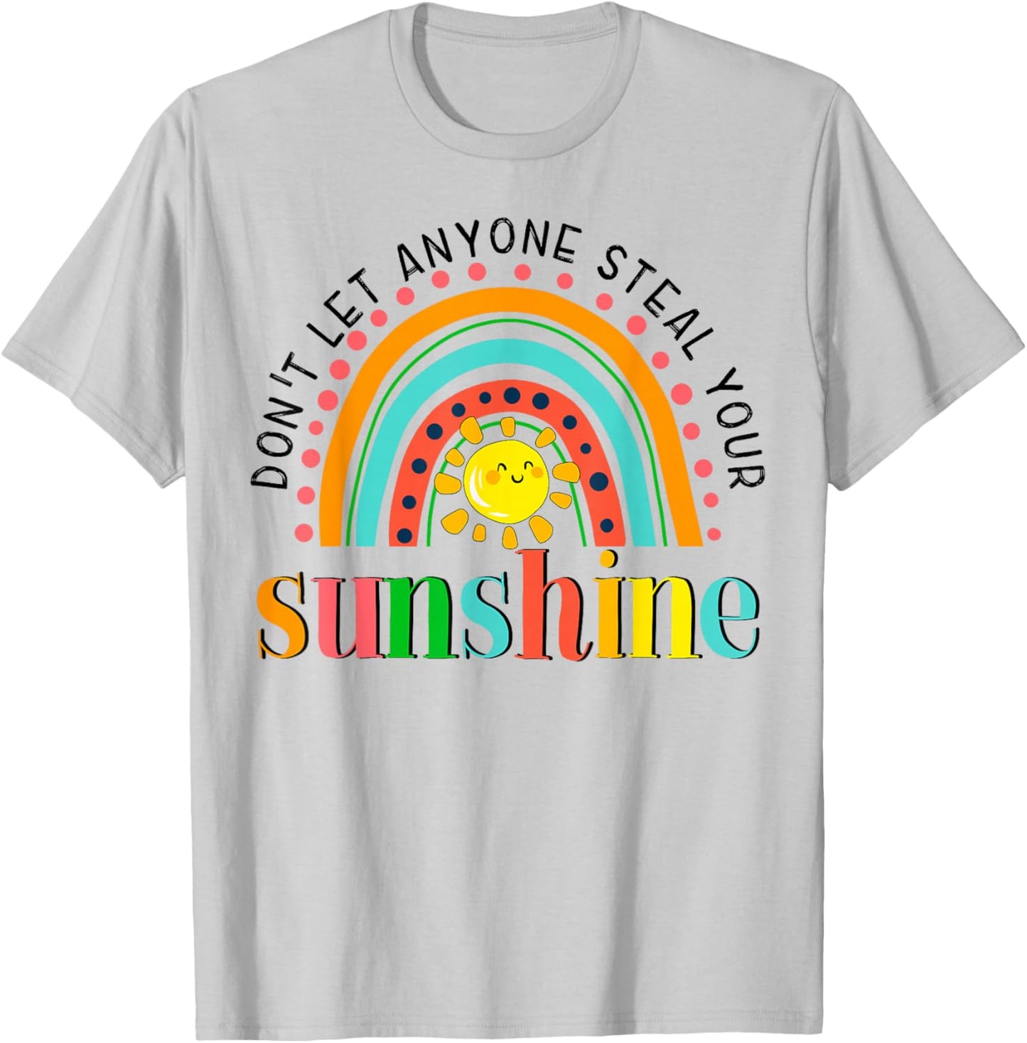 YyeO Don't Let Anyone Steal Your Sunshine Rainbow Sun Quotes T-Shirt - T-Shirt | Ash