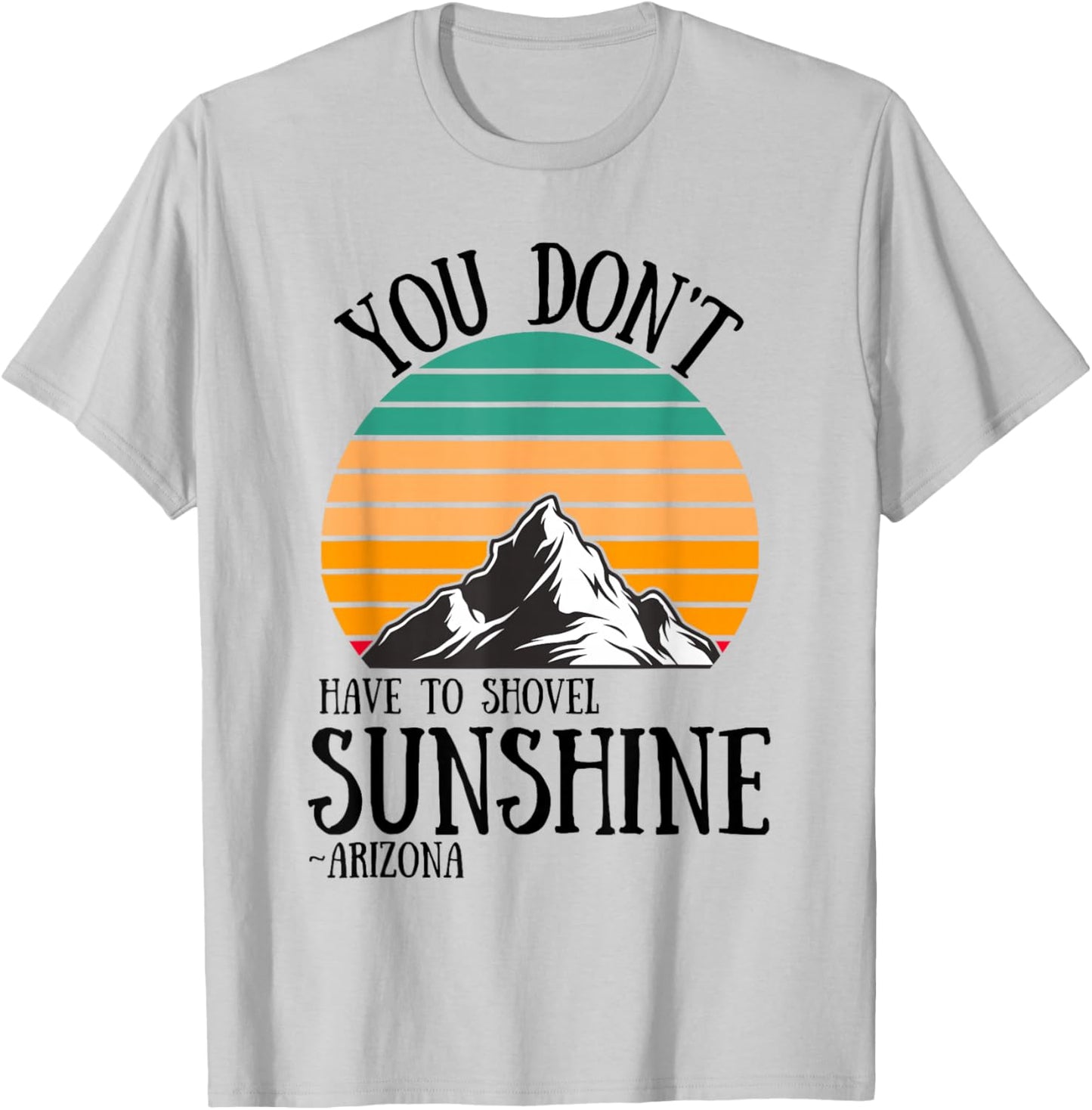 You Don't Have To Shovel Sunshine Funny Arizona Vacation Men Women T-Shirt - T-Shirt | Ash