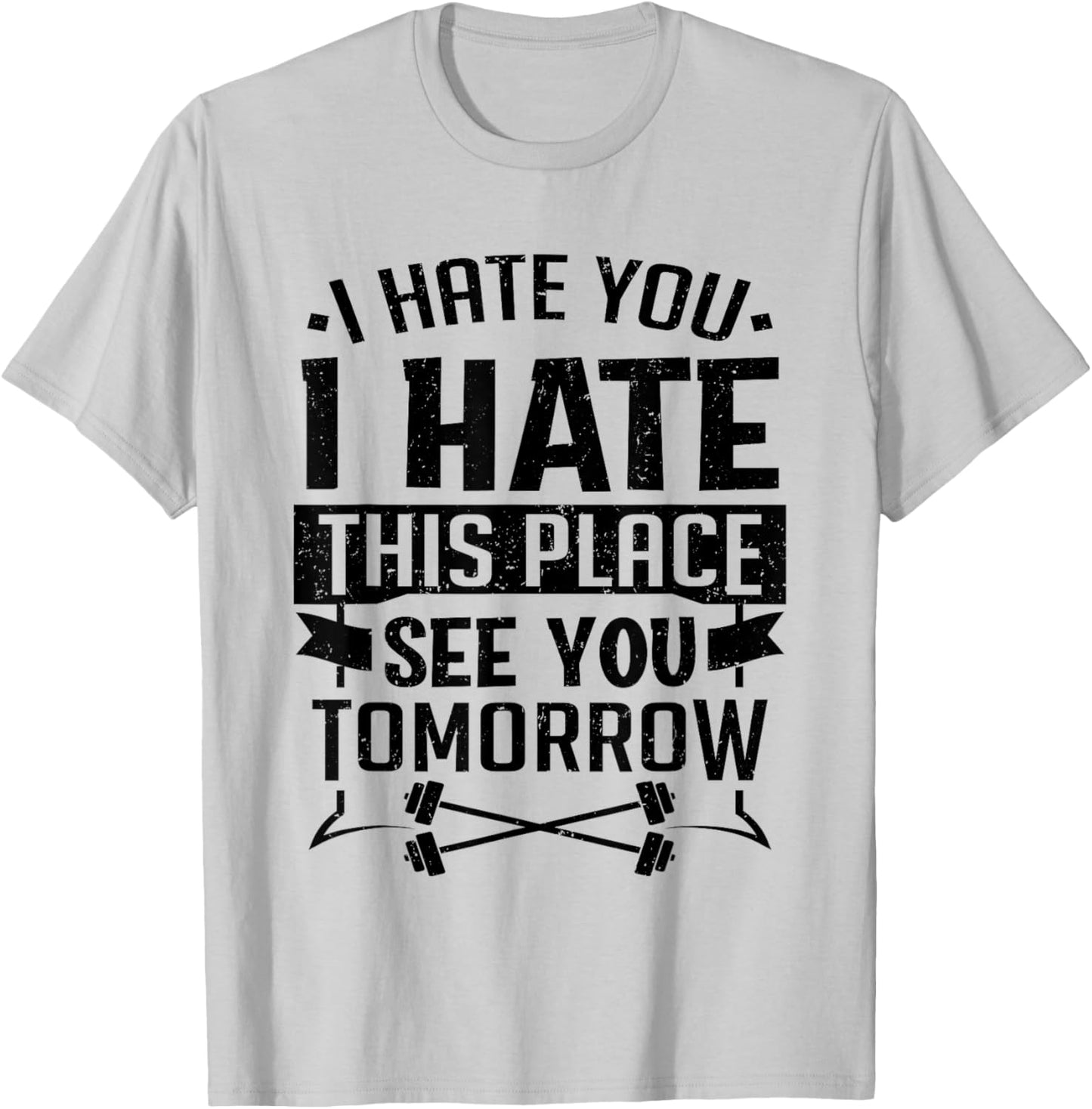 I Hate You I Hate This Place See You Tomorrow Workout Gym T-Shirt - T-Shirt | Ash