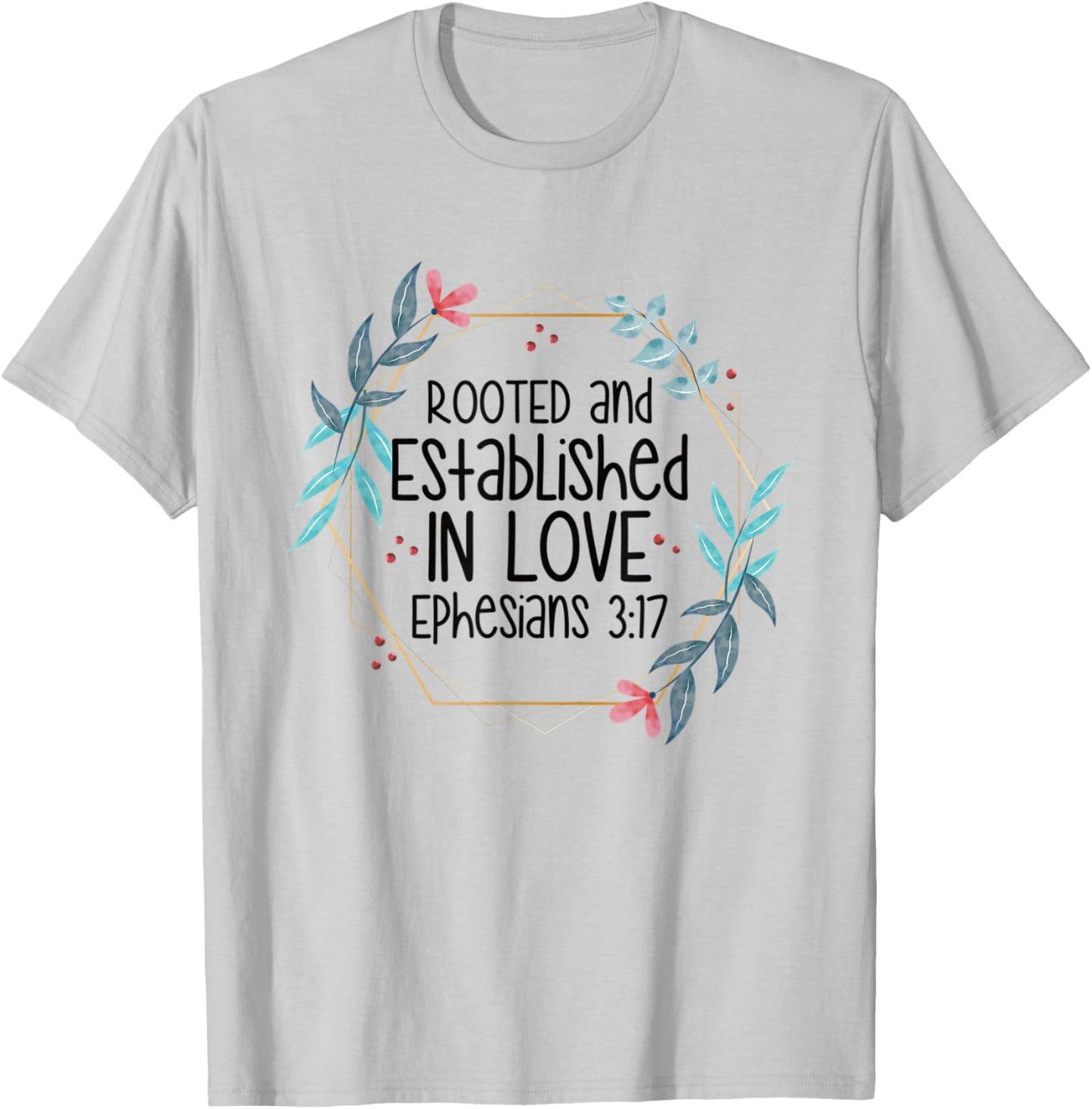 Christian Ephesians 3:17 Rooted and Established in Love T-Shirt - T-Shirt | Ash