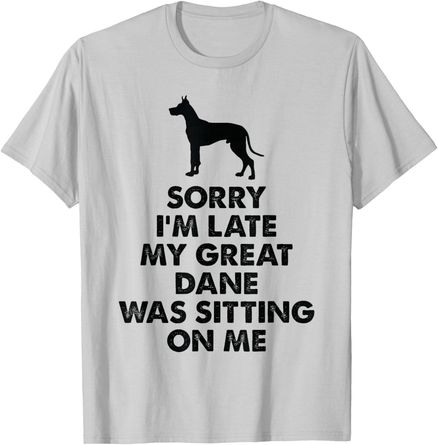 Sorry I'm Late My Great Dane was Sitting On Me - Great Dane T-Shirt - T-Shirt | Ash
