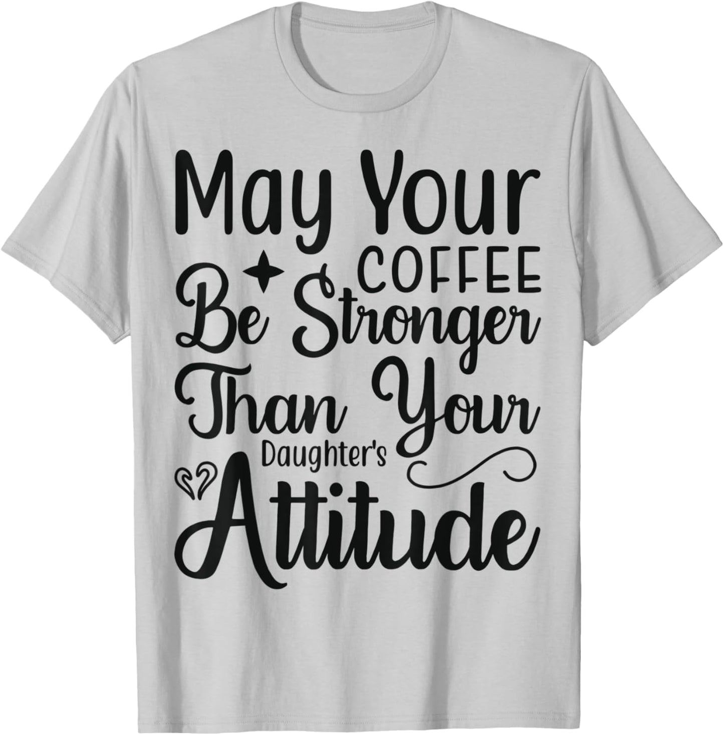 May your Coffee be stronger than your Daughters attitude T-Shirt - T-Shirt | Ash