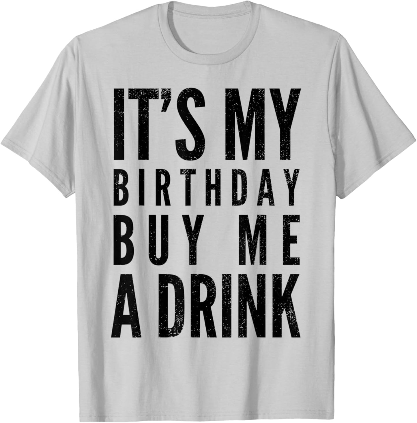 Funny It's My Birthday Buy Me A Drink Funny Drinking Quote T-Shirt - T-Shirt | Ash