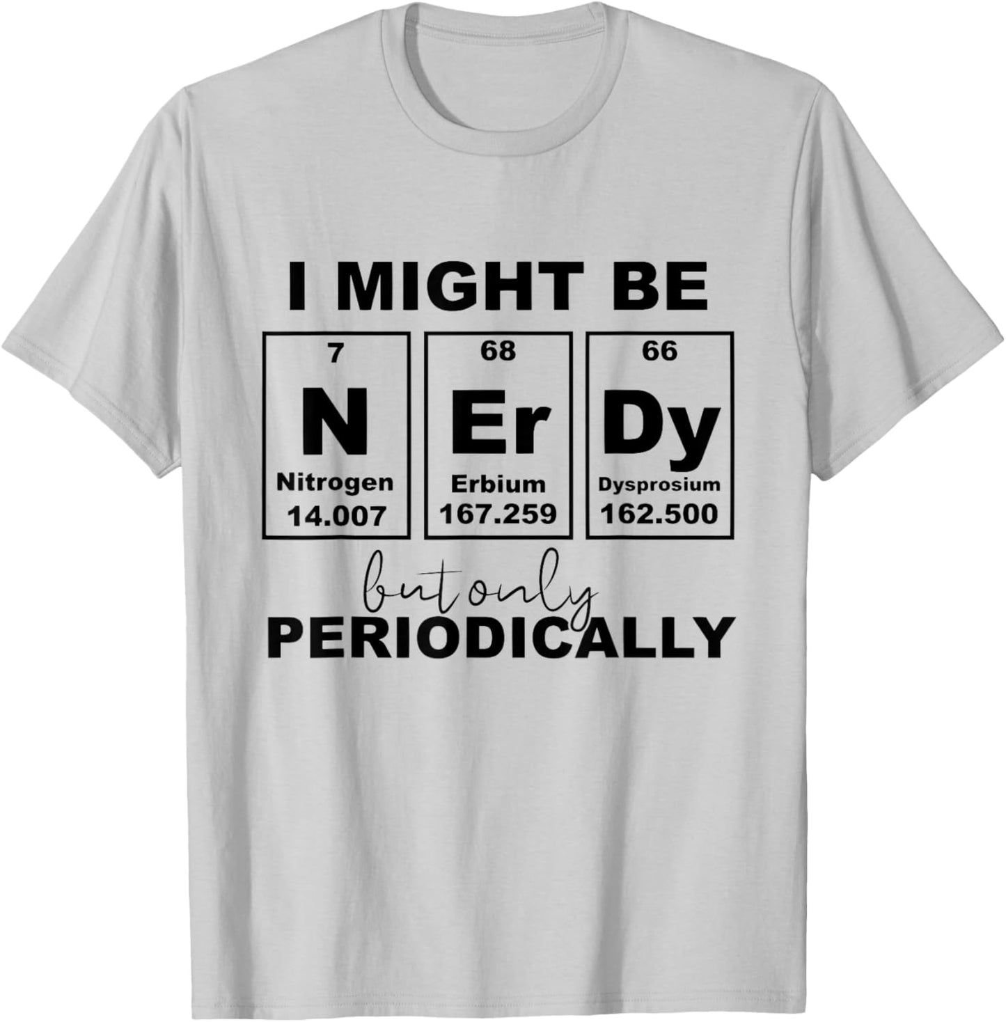 I Might Be Nerdy But Only Periodically - Nerd Periodic Table T-Shirt - T-Shirt | Ash