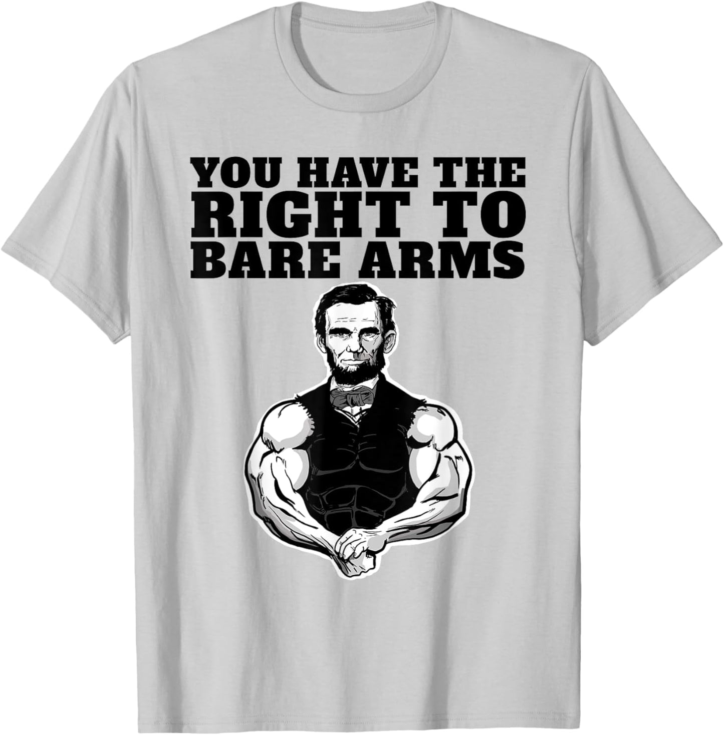 You Have the right to bare arms funny Abraham Lincoln T-Shirt - T-Shirt | Ash