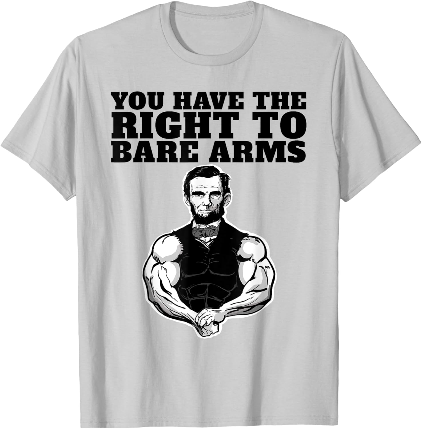 You Have the right to bare arms funny Abraham Lincoln T-Shirt - T-Shirt | Ash