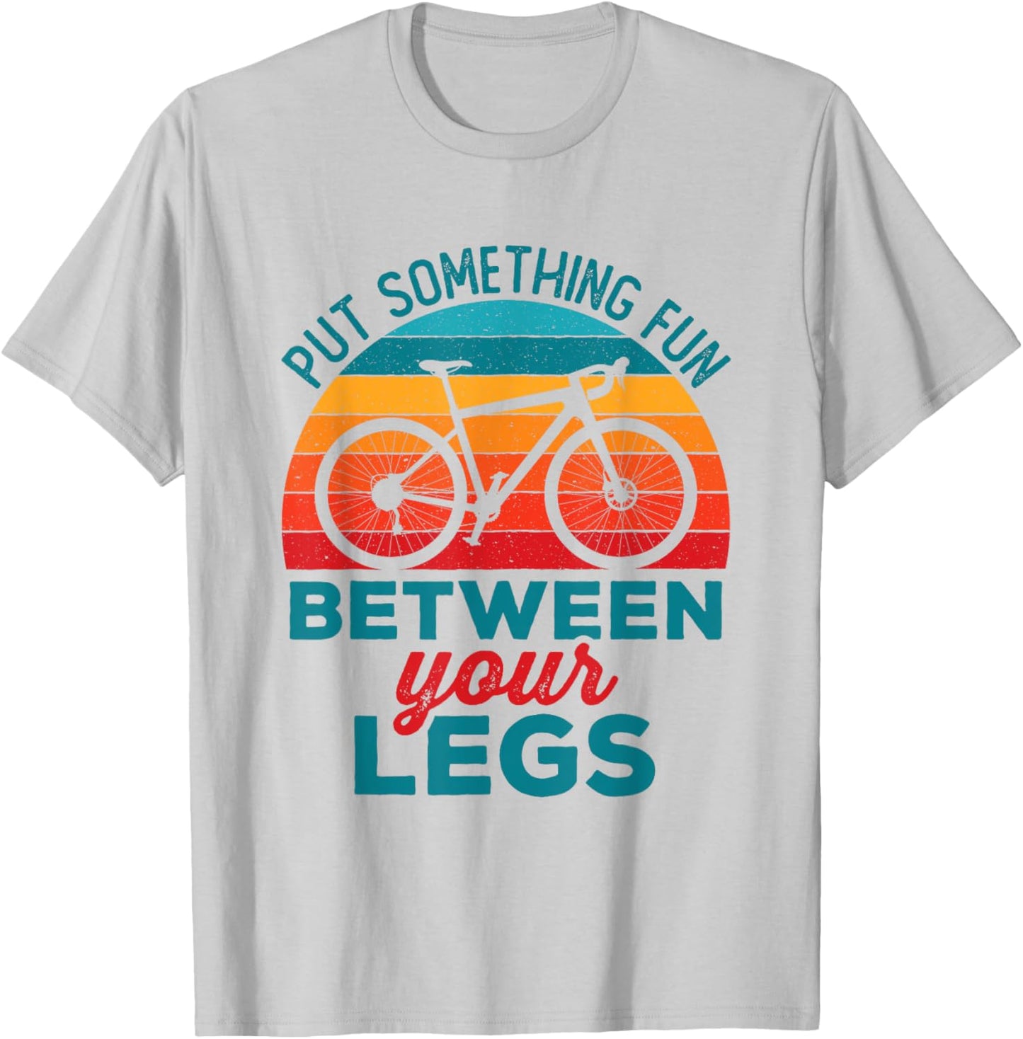 Funny Put Something Fun Between Your Legs Cycling Bicyclist T-Shirt - T-Shirt | Ash