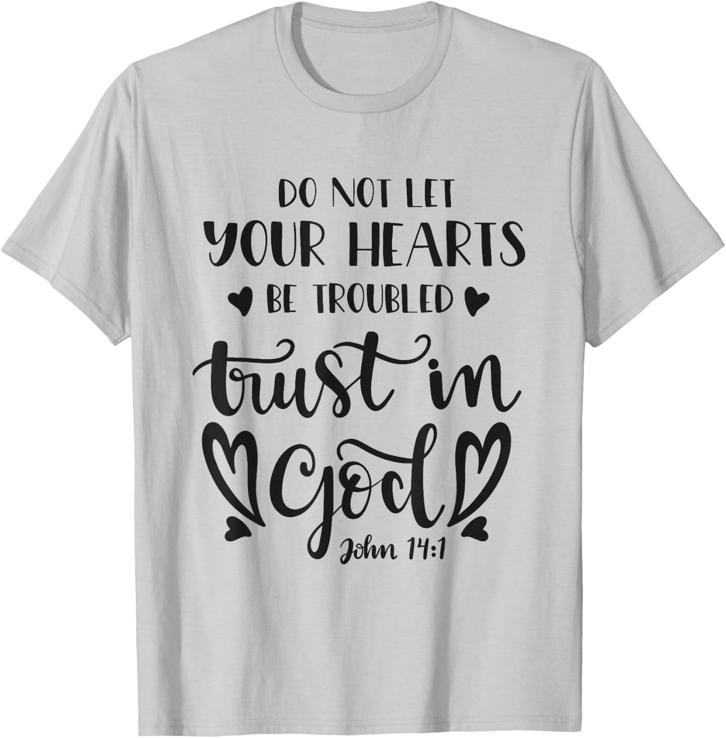 Do Not Let Your Hearts Be Troubled Trust In God Bible Quote T-Shirt - T-Shirt | Ash