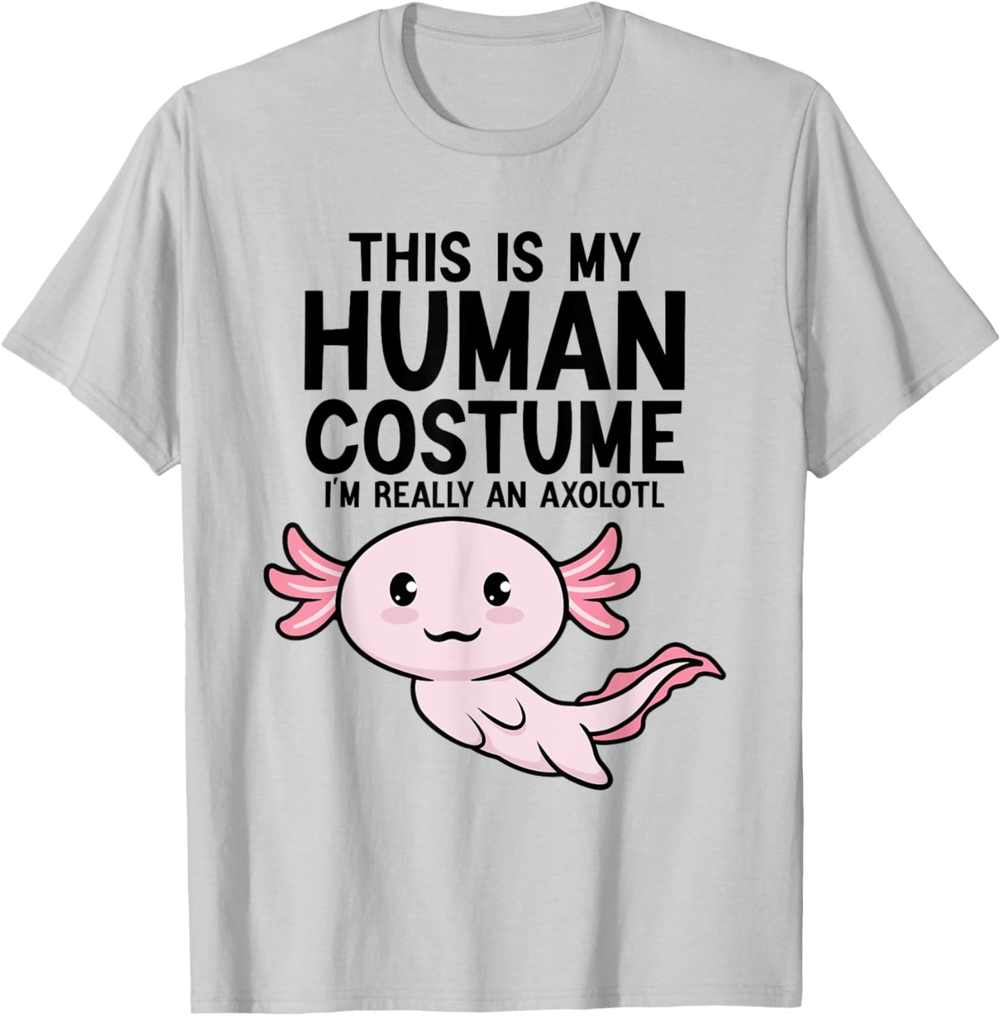 This Is My Human Costume I'm Really An Axolotl Kids & Adults T-Shirt - T-Shirt | Ash