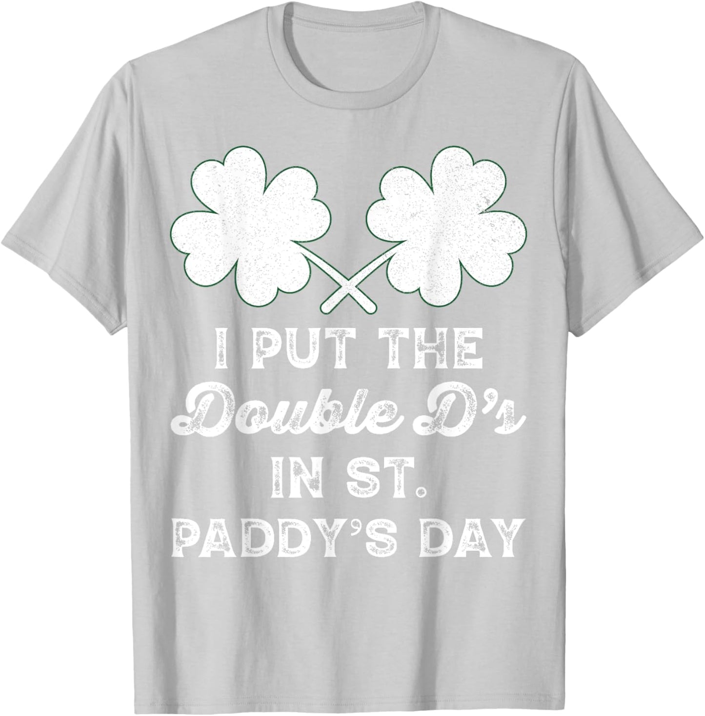 I Put The Double Ds In St Paddys Day Funny St Patricks Boobs T-Shirt - T-Shirt | Ash