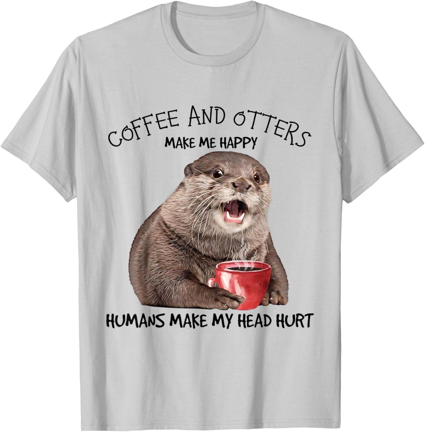 Coffee And Otters Make Me Happy Humans Make My Head Hurt T-Shirt - T-Shirt | Ash