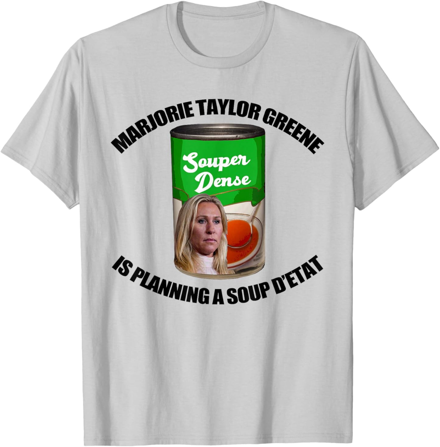 MARJORIE TAYLOR GREENE SOUP D'ETAT Funny Can Meme T-Shirt - T-Shirt | Ash