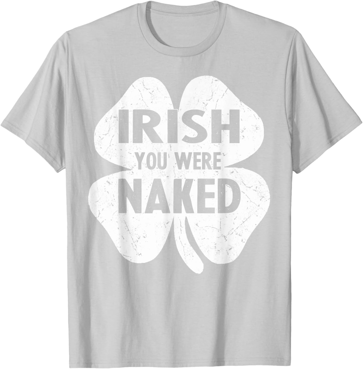 Irish You Were Naked Funny St Patricks Day Shamrock Gift Men T-Shirt - T-Shirt | Ash
