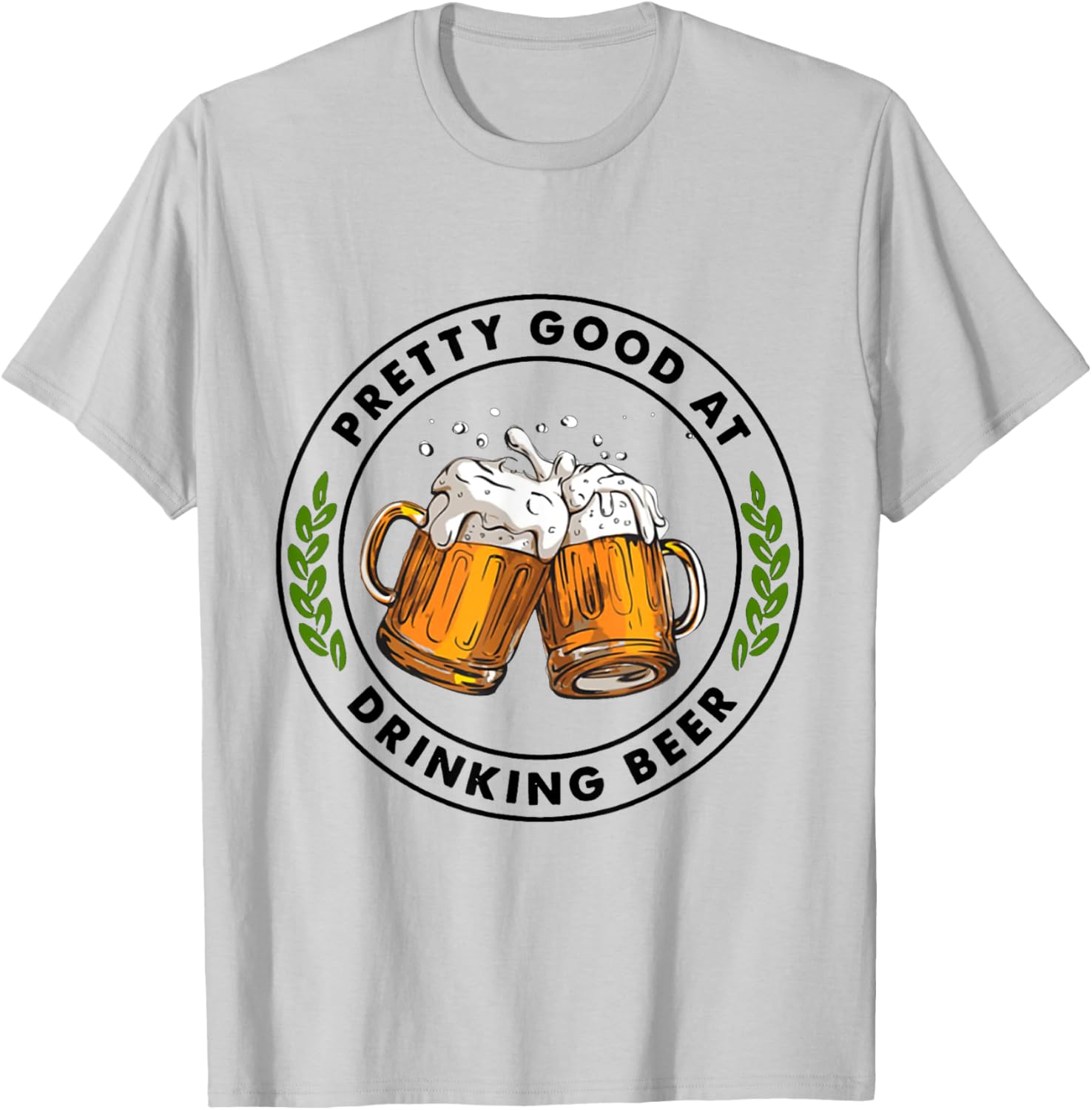 Pretty Good At Drinking Beer T-Shirt - T-Shirt | Ash