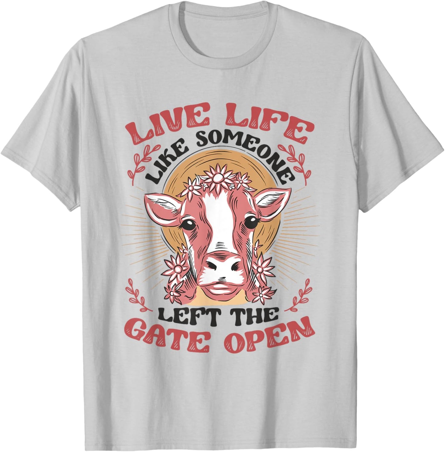 Live Life Like Someone Left The Gate Open Cow Heifer T-Shirt - T-Shirt | Ash