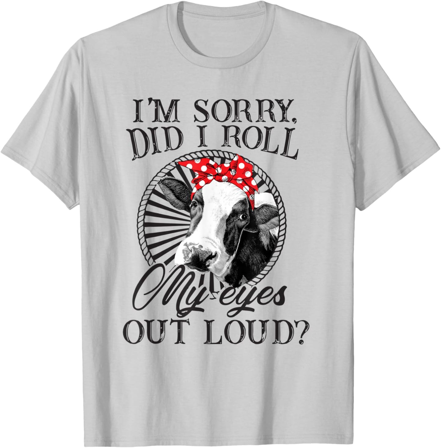 I'm Sorry Did I Roll My Eyes Out Loud Funny Cow Bandana T-Shirt - T-Shirt | Ash