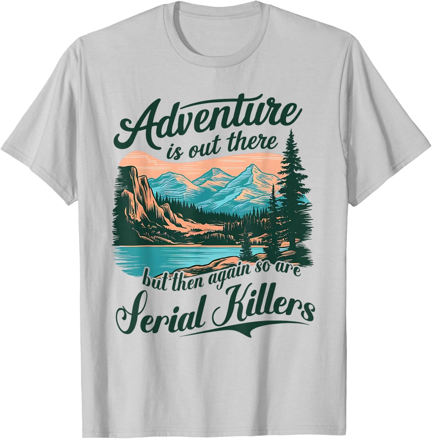 Adventure Is Out There But So Are Serial Killers Funny Quote T-Shirt - T-Shirt | Ash