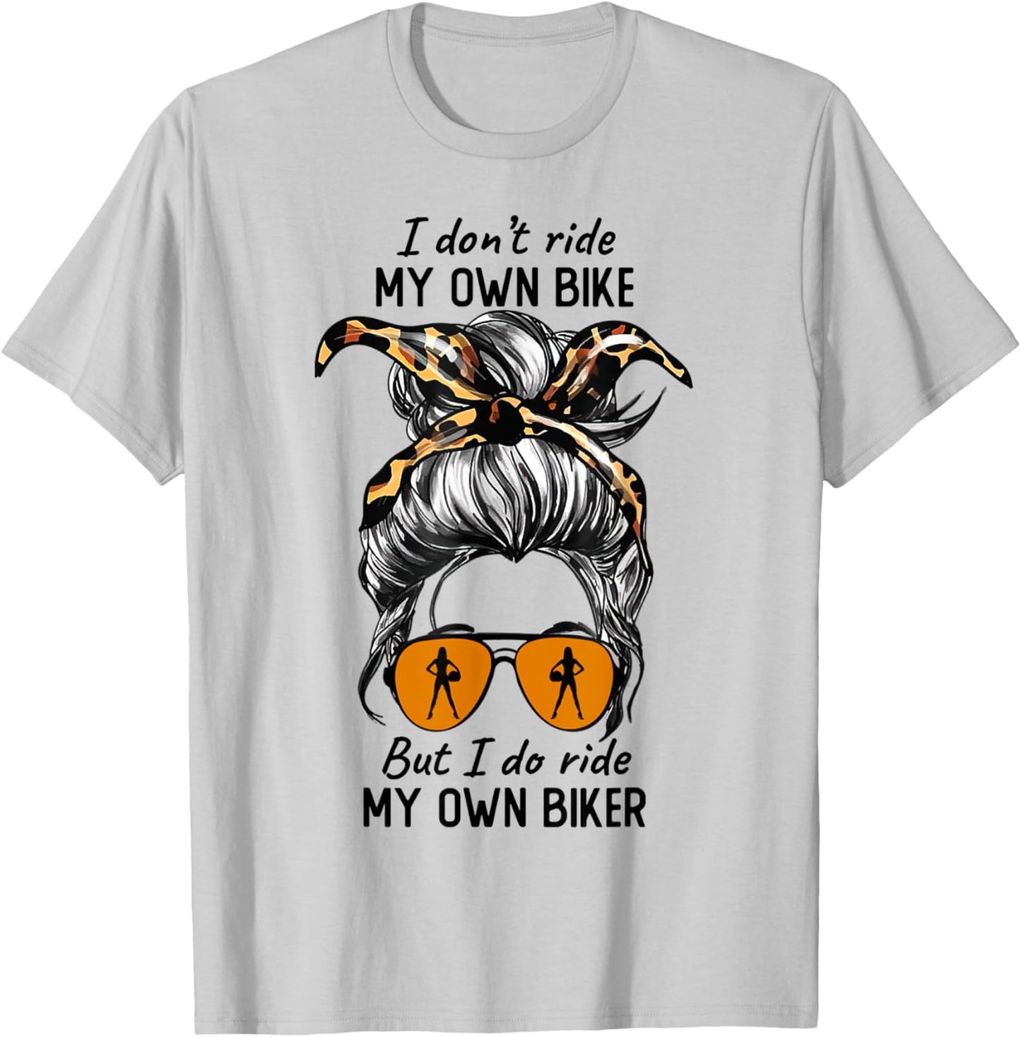 Messy Bun I Dont Ride My Own Bike I Do Ride Own Biker T-Shirt - T-Shirt | Ash