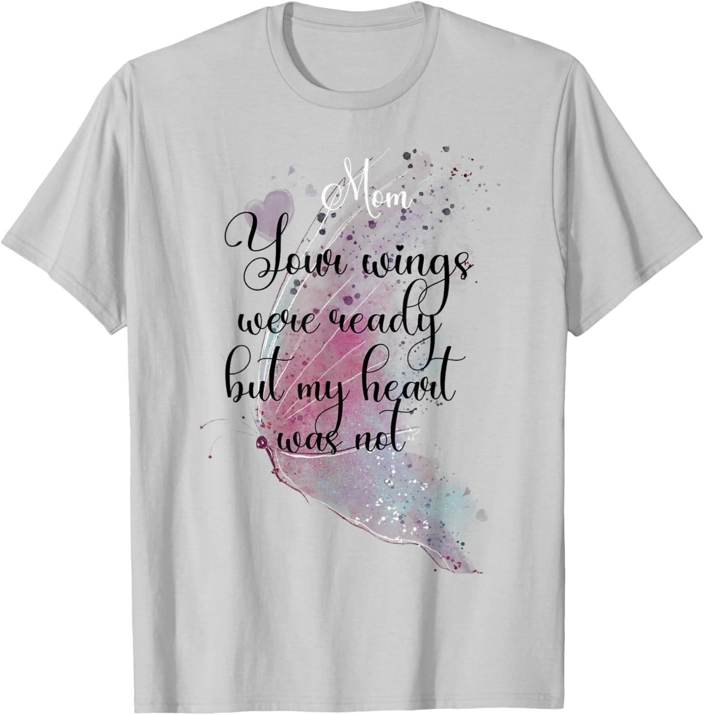 Mom Your Wings Were Ready But My Heart Was Not Butterfly T-Shirt - T-Shirt | Ash