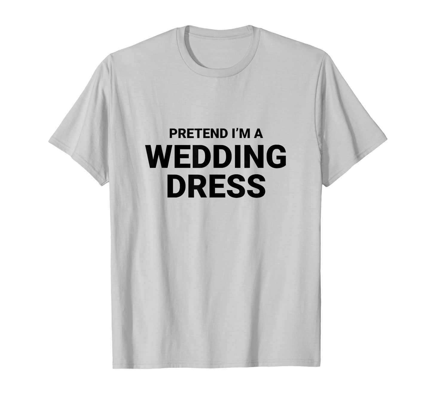 Pretend I’m A Wedding Dress, easy funny halloween costume T-Shirt