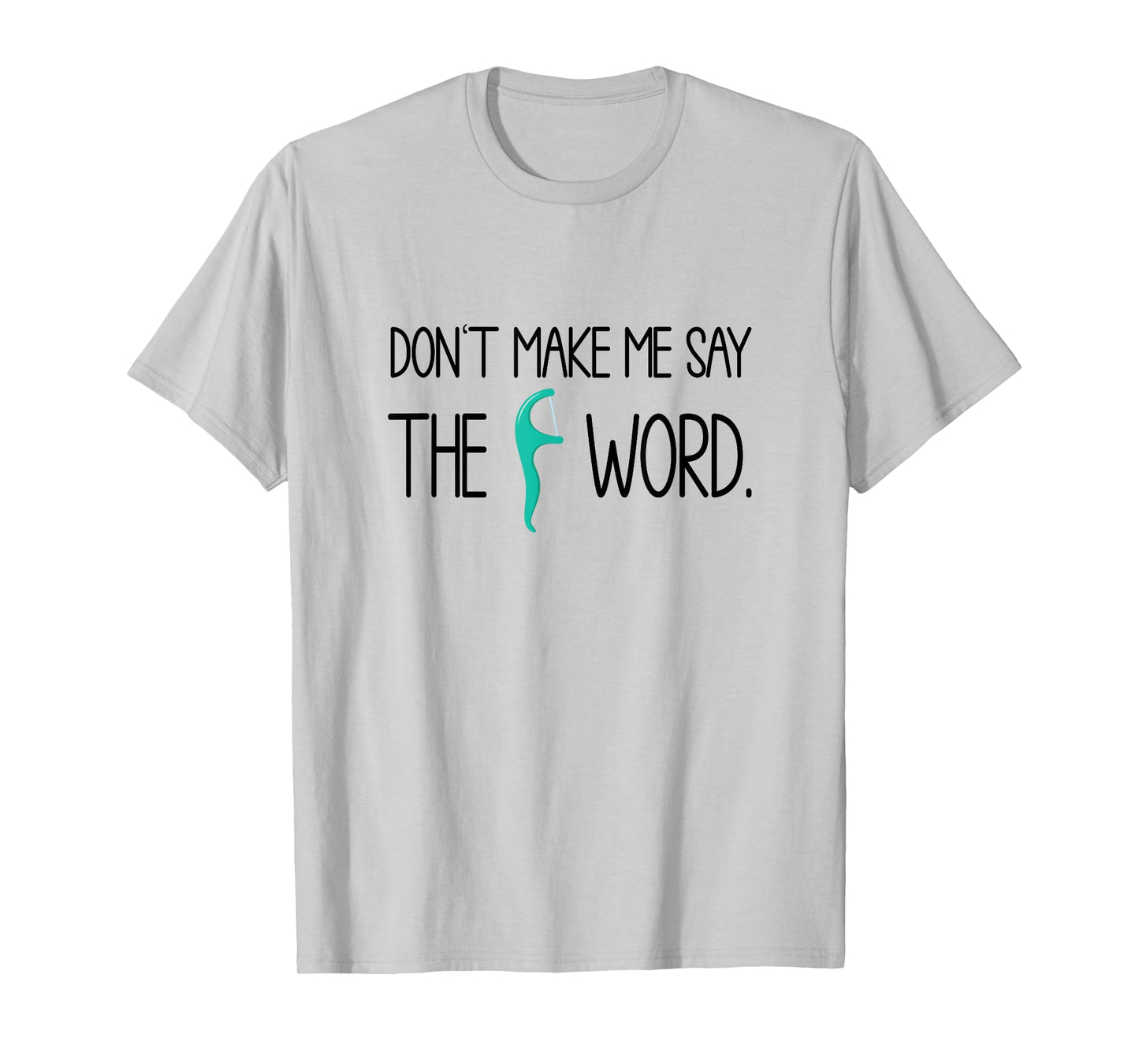 Dentist Don't Make Say The F Word Dental Hygienist T-Shirt