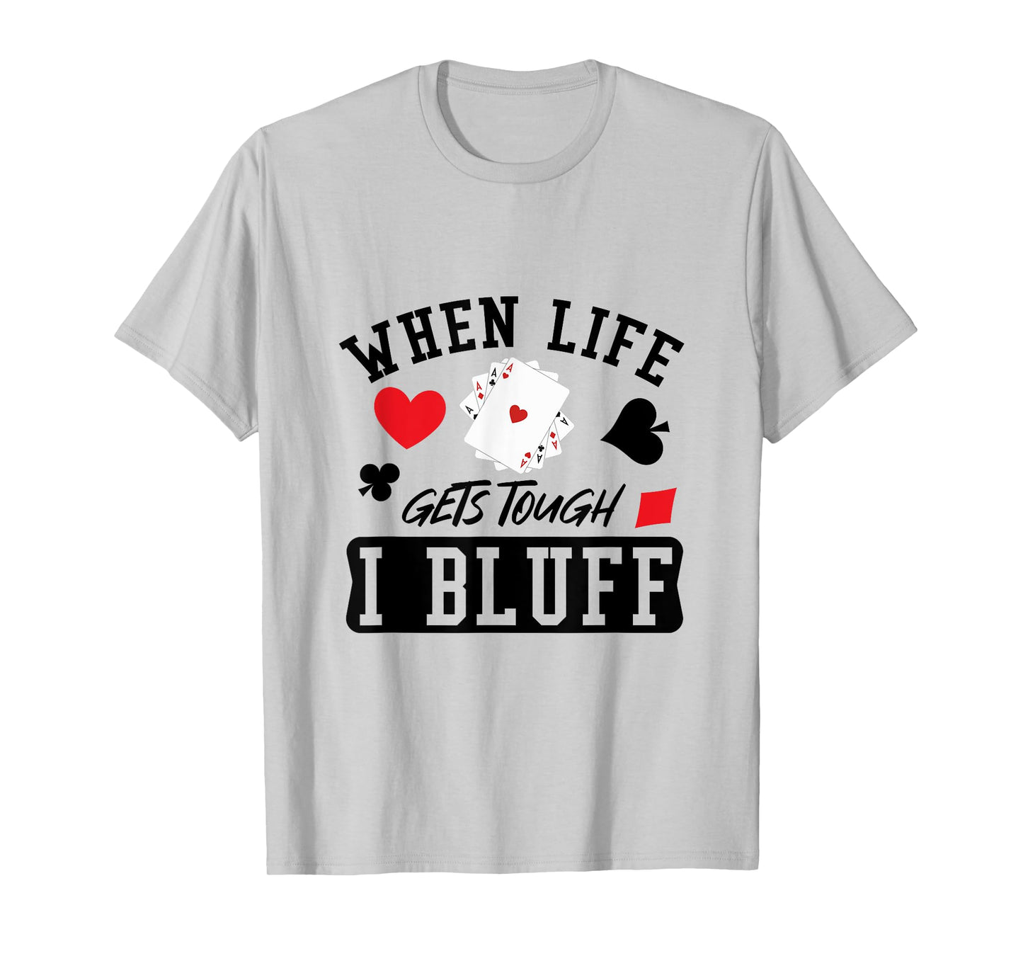 When Life Gets Tough I Bluff Poker T-Shirt