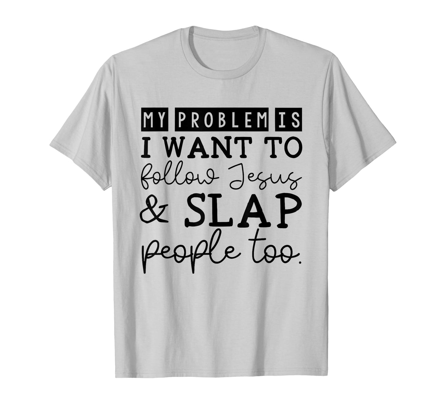 My Problem Is I Want To Follow Jesus & Slap People Too T-Shirt