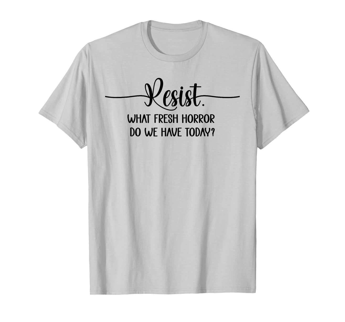 What Fresh Horror Do We Have Today Resist Fascism Protest T-Shirt