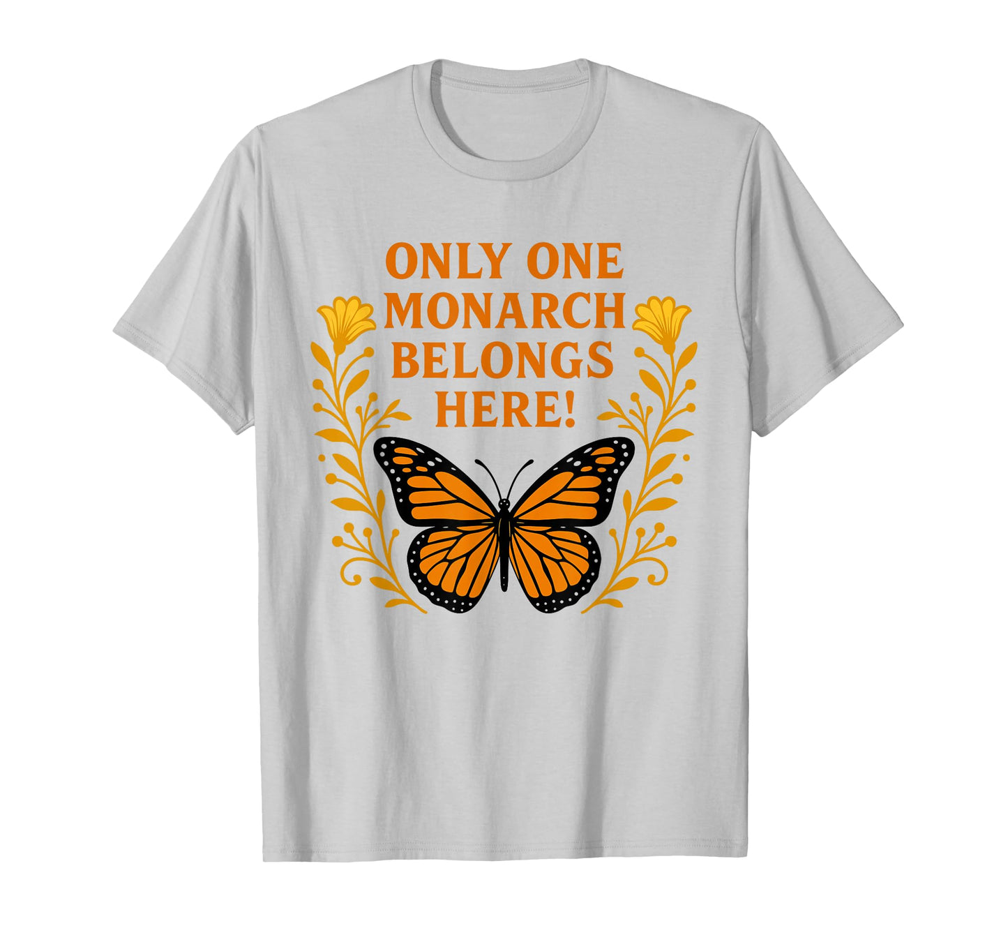 Only One Monarch Belongs Here/No Kings Day T-Shirt