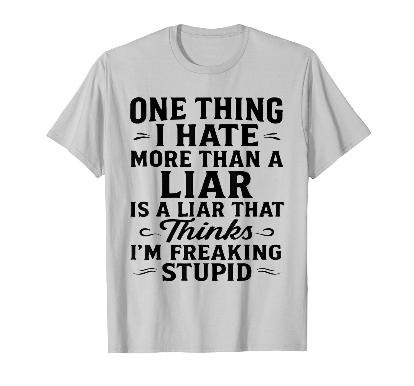 One Thing I Hate More Than A Liar is A Liar That Thinks T-Shirt