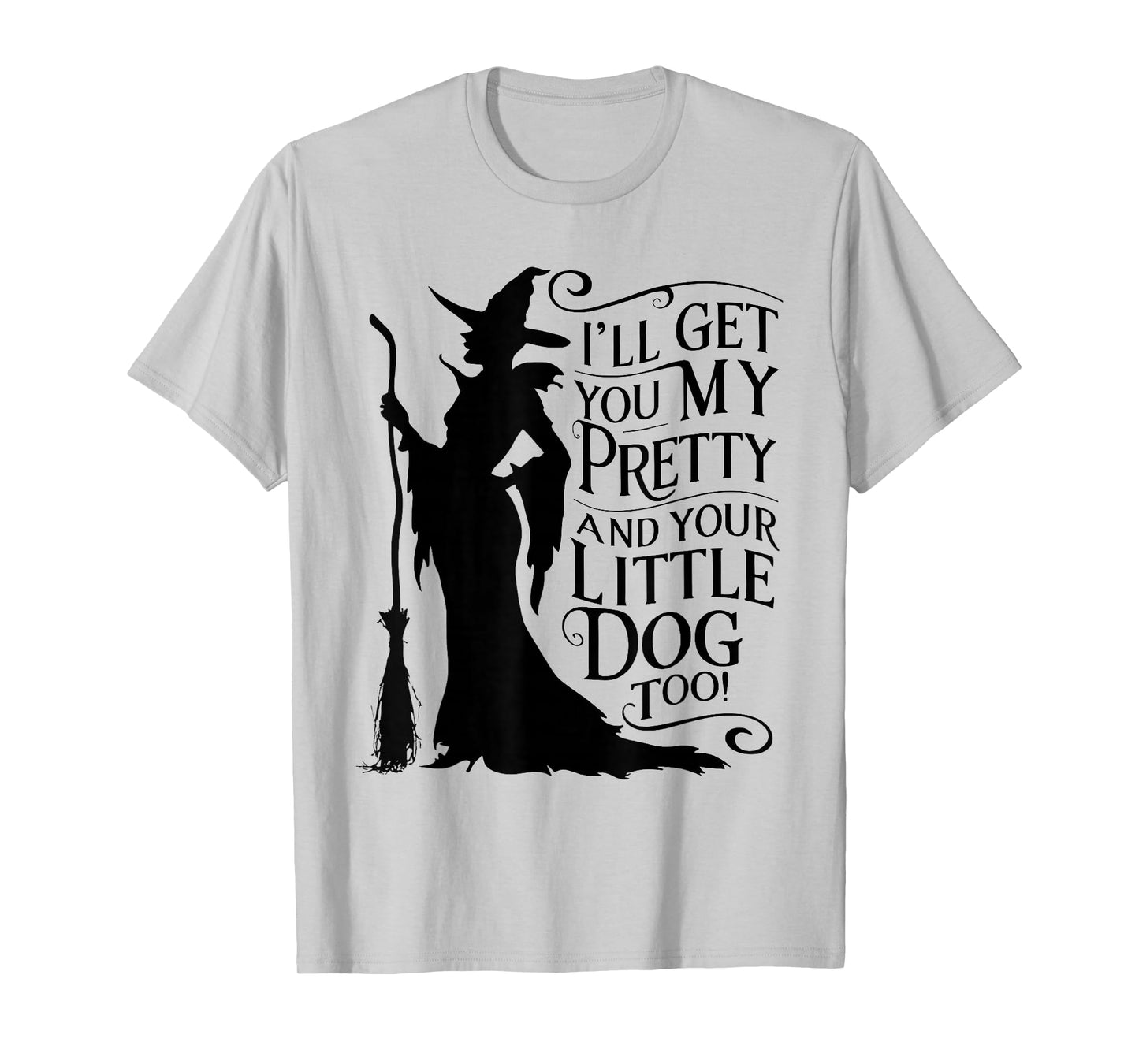I'll get You My Pretty and Your Little Dog Too T-Shirt