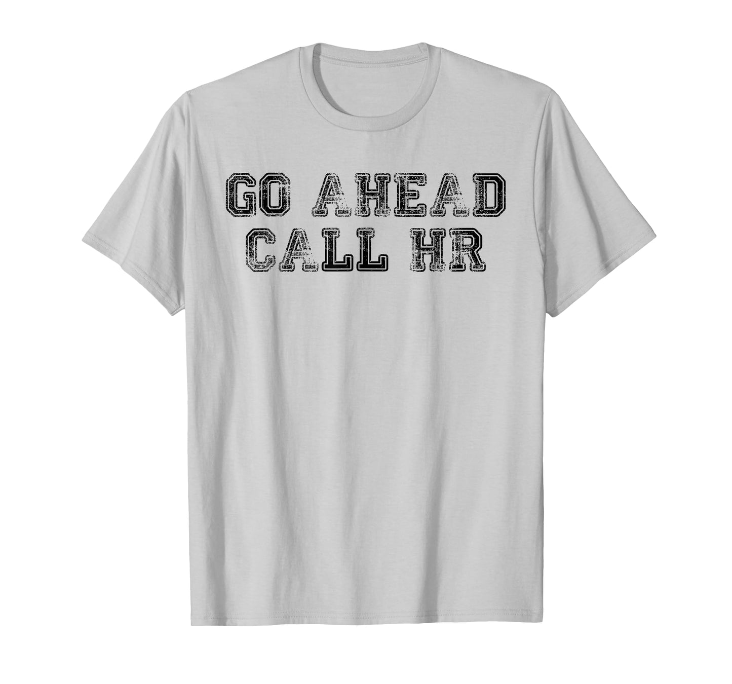 Funny Work Humor For Office Staff, Go Ahead Call HR T-Shirt