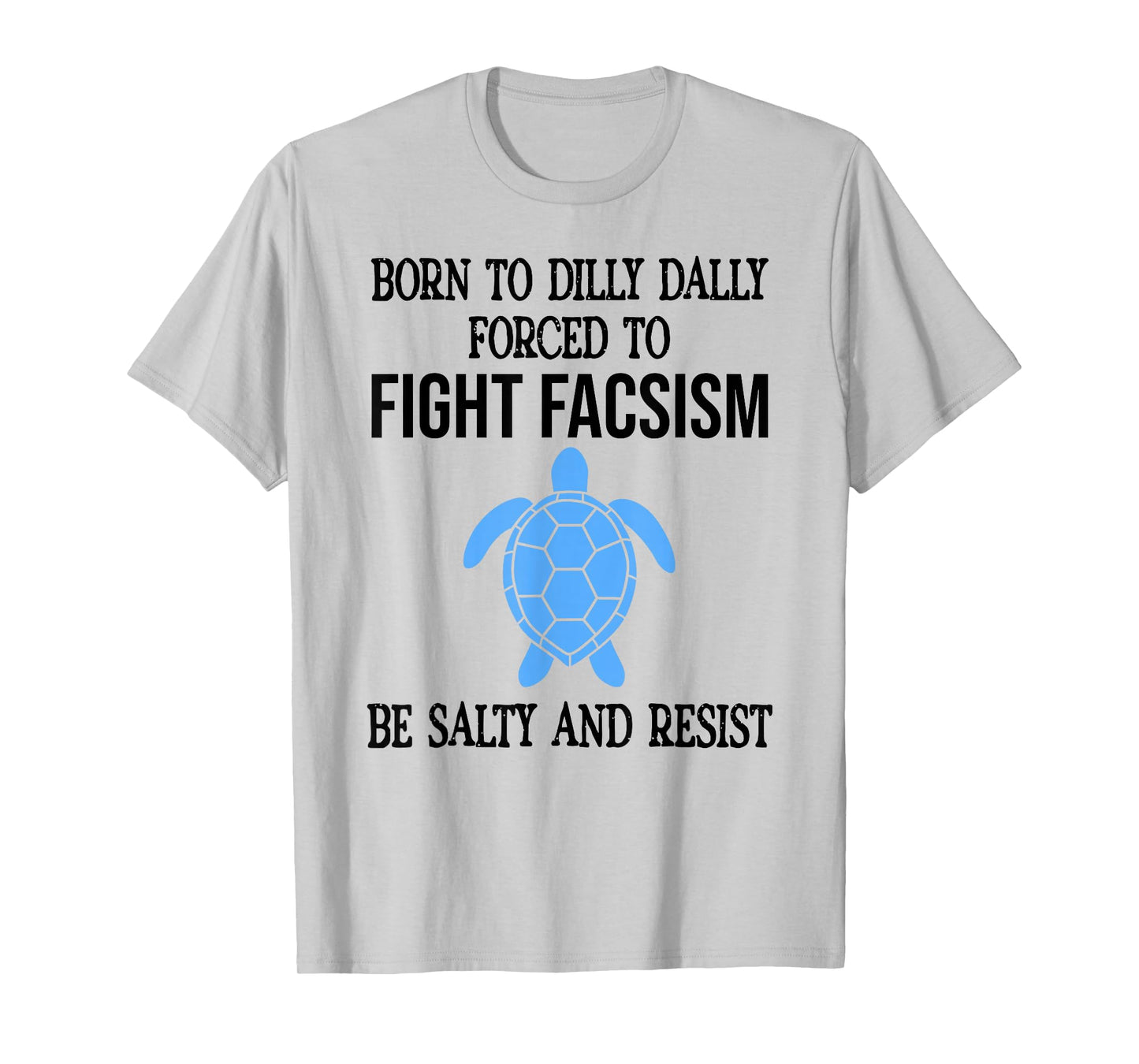 Be Salty & Resist Born to Dillydally Forced to Fight Fascism T-Shirt
