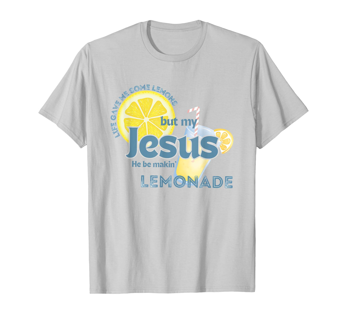 Life Gave Me Some Lemons But My Jesus He Be Makin' Lemonade T-Shirt