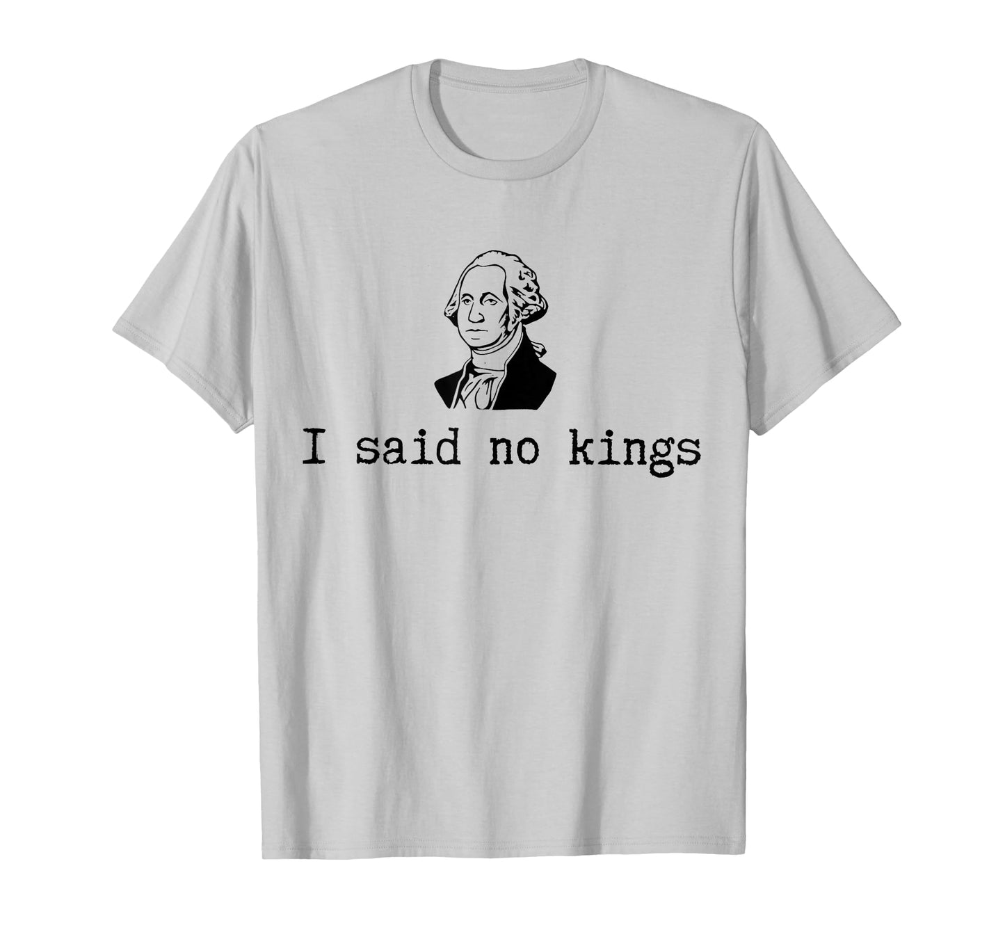 George Washington I Said no Kings T-Shirt