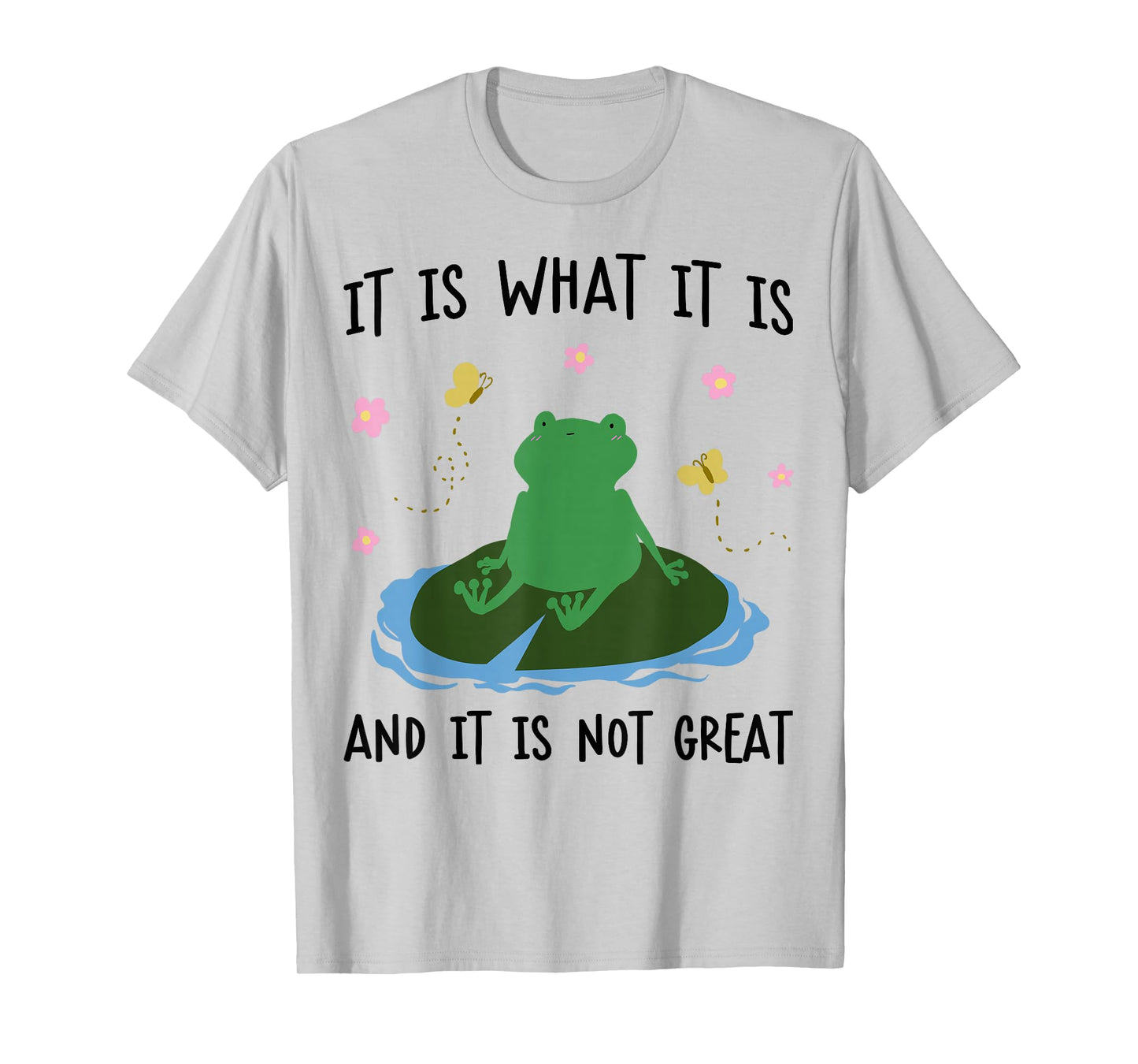 It is What It is and It is Not Great Frog Lover T-Shirt