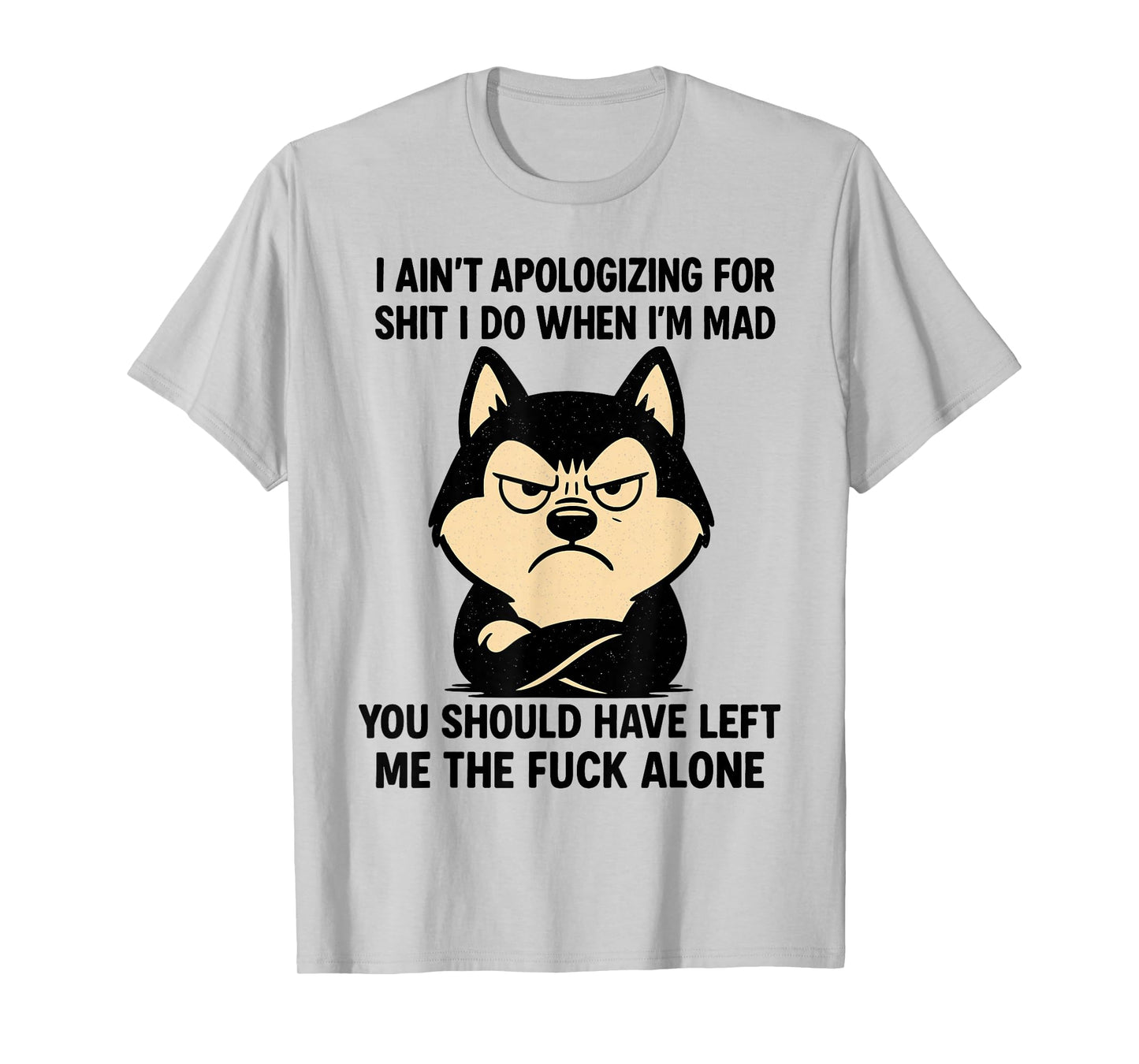 Husky Dog Ain’t Apologizing for Shit I Do When I’m Mad T-Shirt